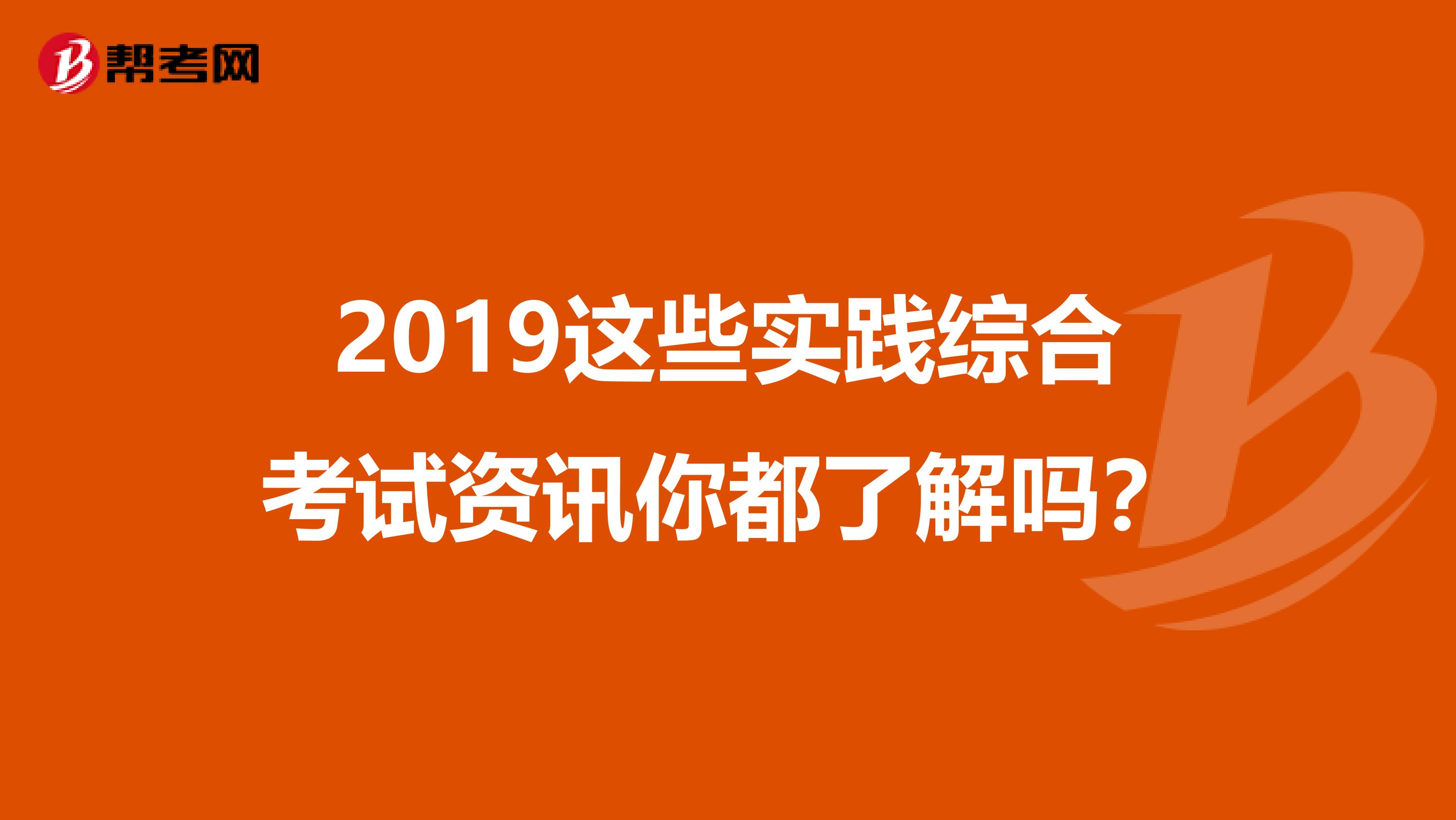 2019這些實(shí)踐綜合考試資訊你都了解嗎?