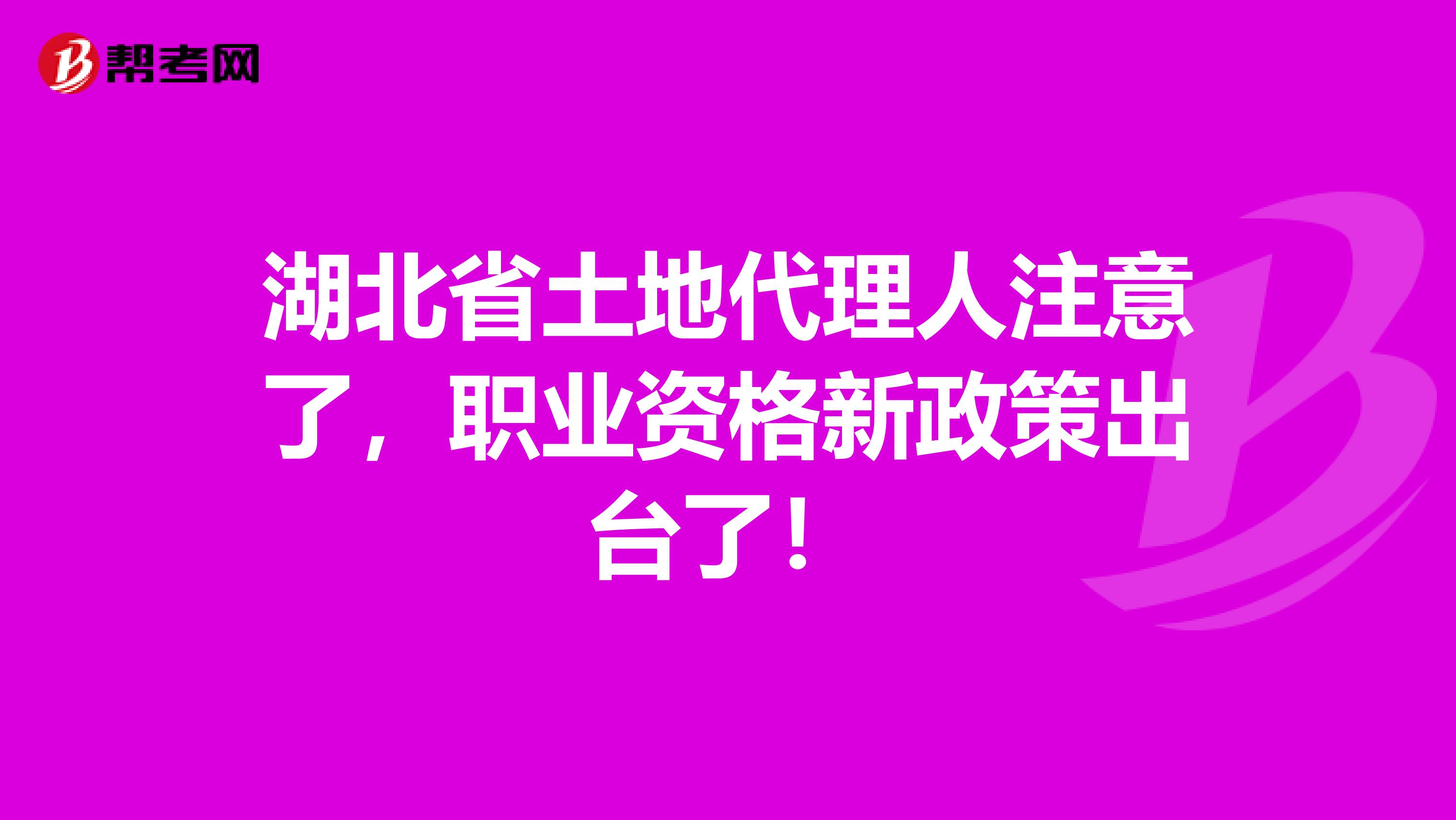 湖北省土地代理人注意了，职业资格新政策出台了！