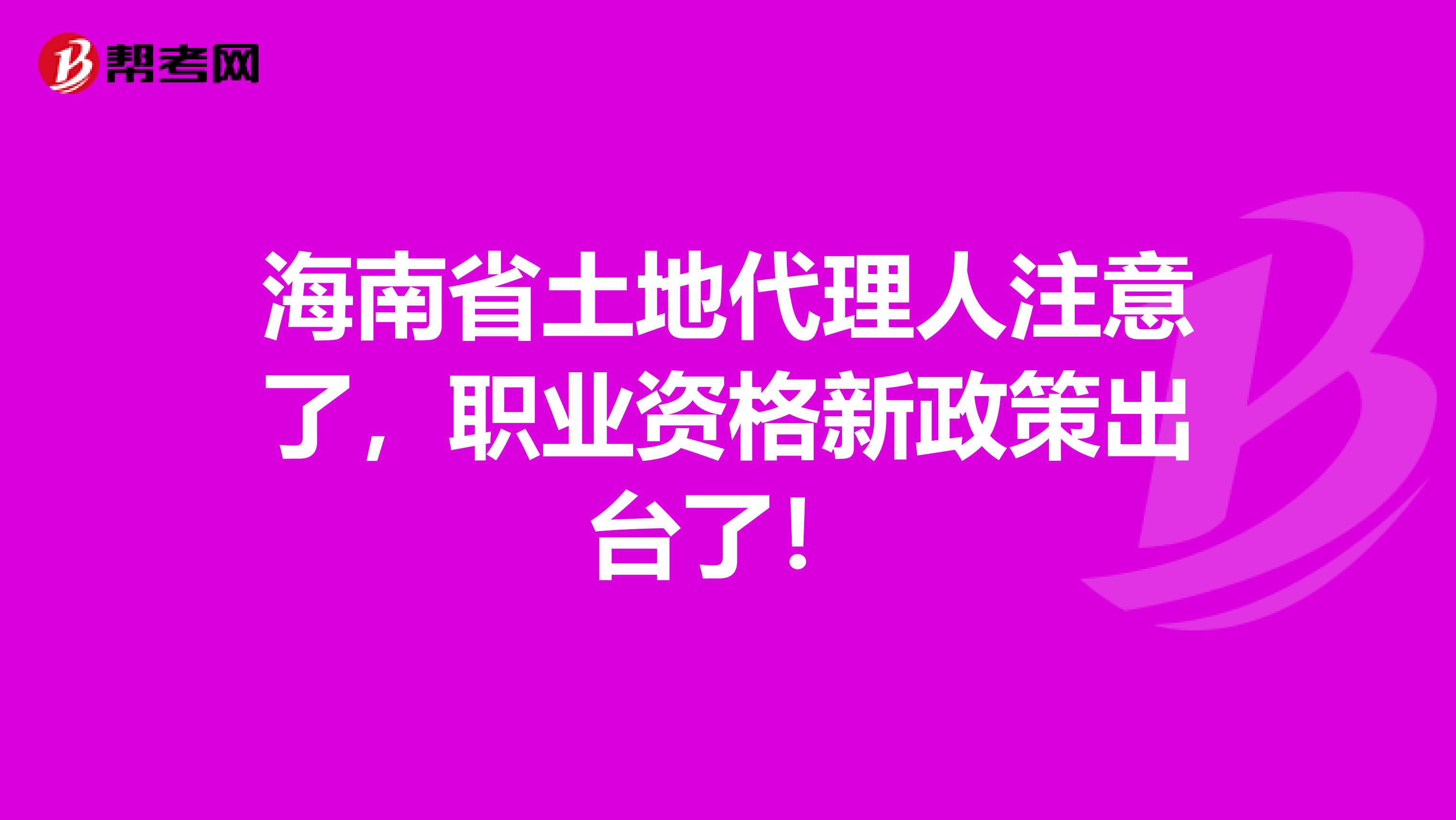 海南省土地代理人注意了，职业资格新政策出台了！