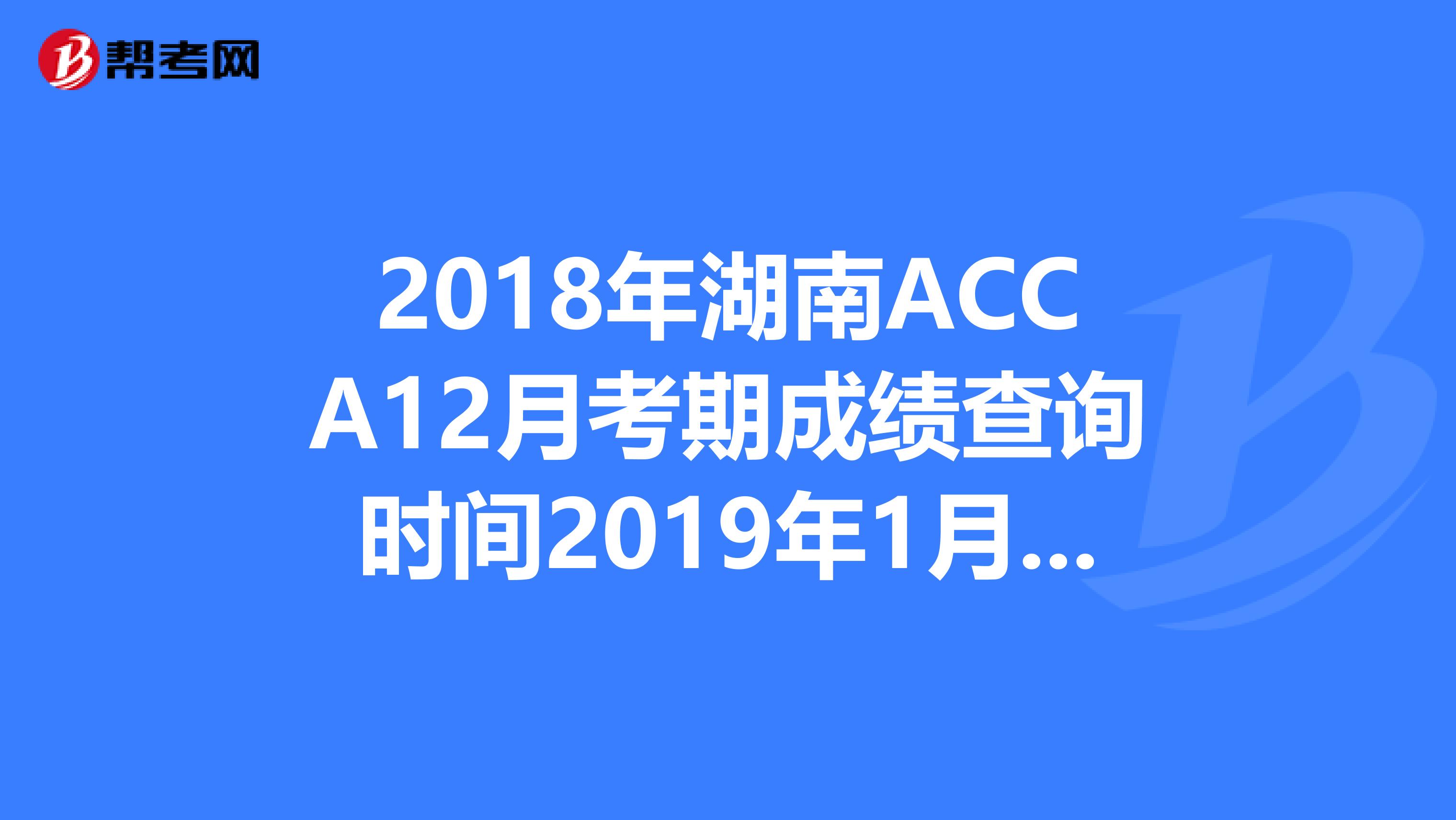 2018年湖南ACCA12月考期成绩查询时间2019年1月16日