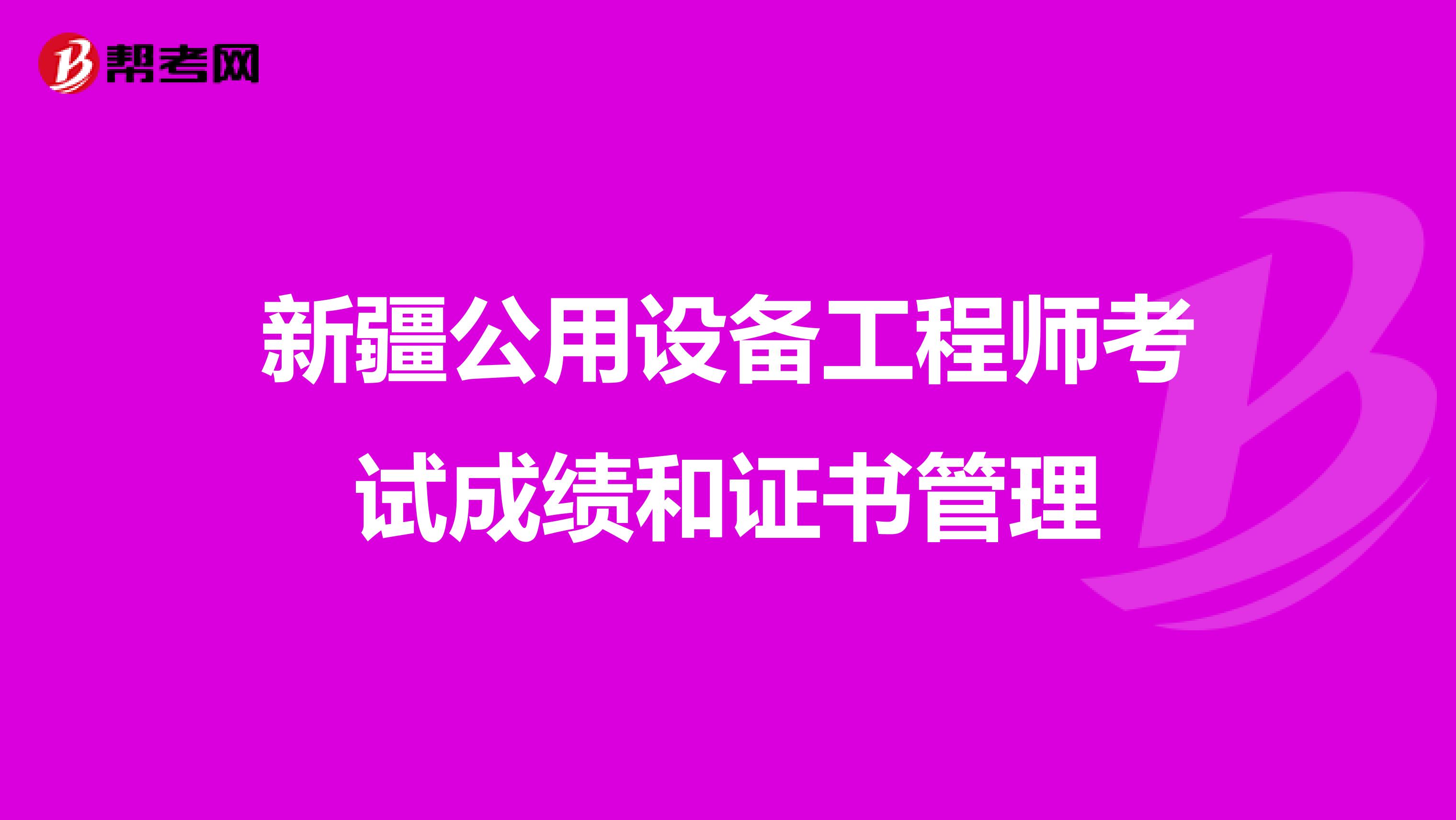 新疆公用设备工程师考试成绩和证书管理