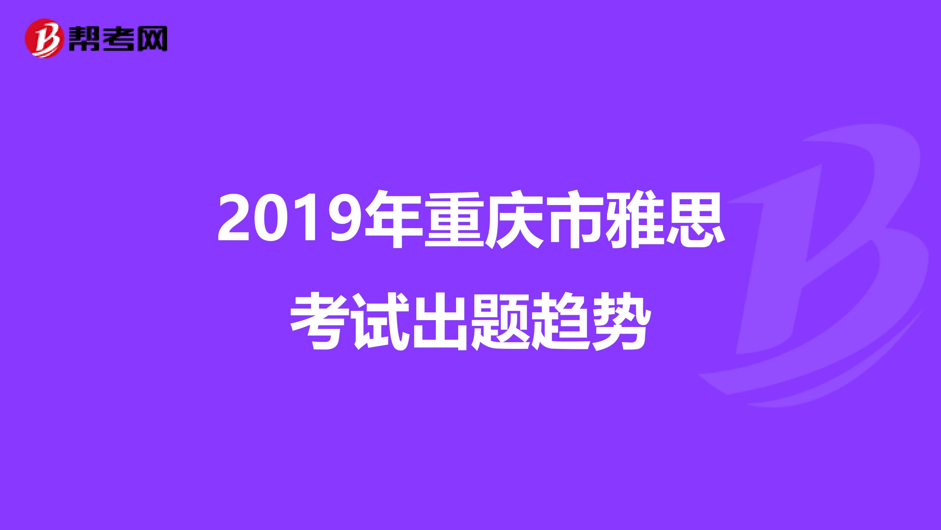 2019年重庆市雅思考试出题趋势