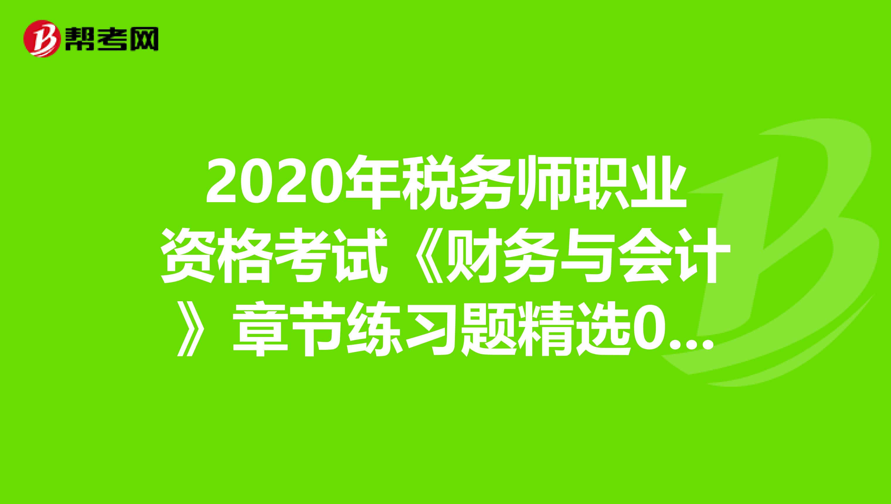 2020年税务师职业资格考试《财务与会计》章节练习题精选0414