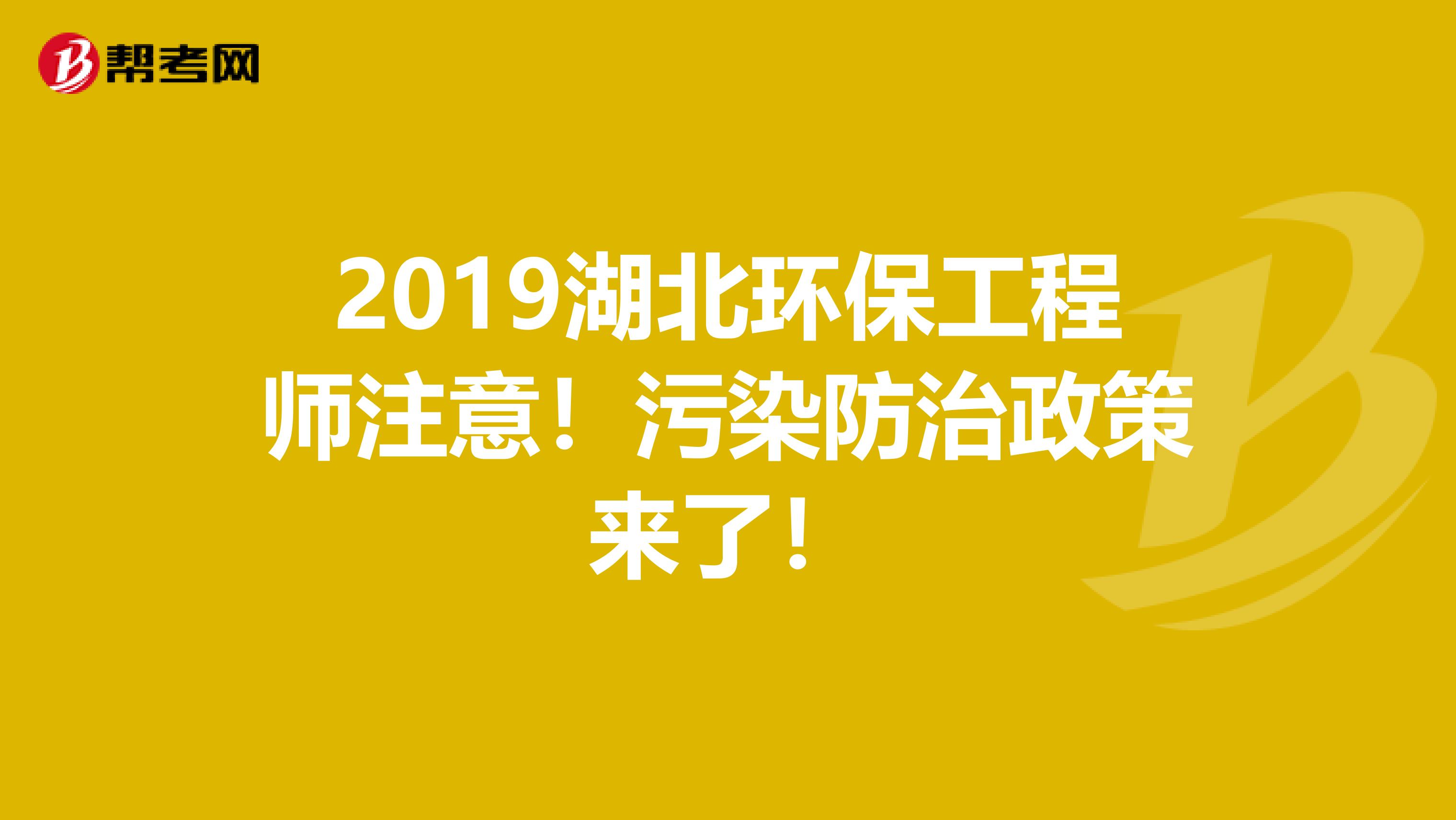 2019湖北环保工程师注意！污染防治政策来了！