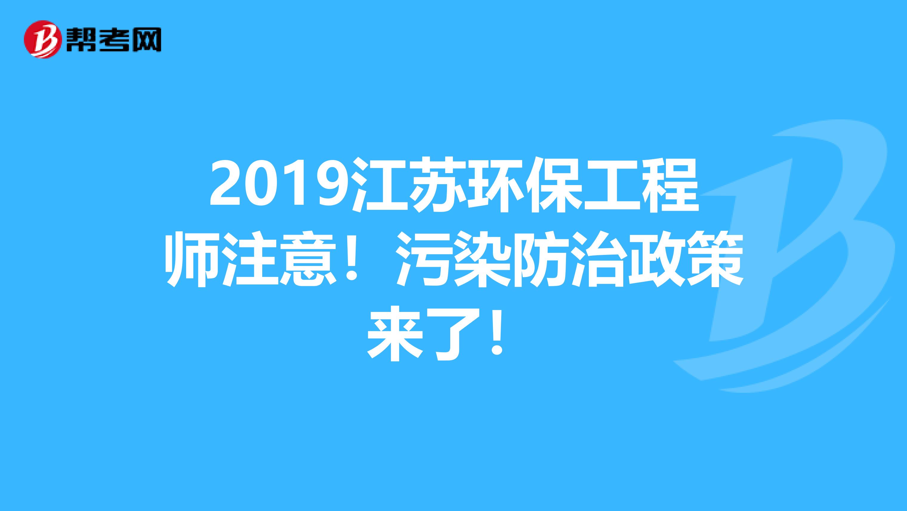 2019江苏环保工程师注意！污染防治政策来了！