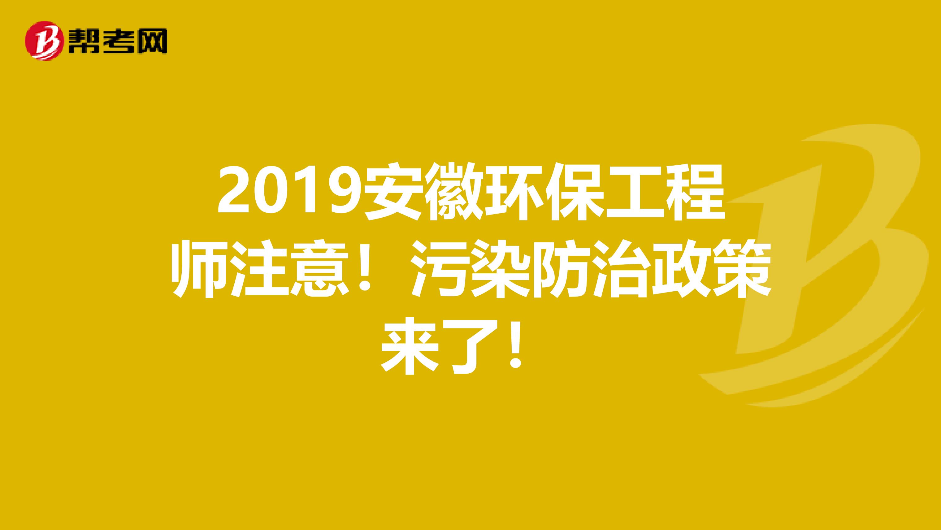 2019安徽环保工程师注意！污染防治政策来了！