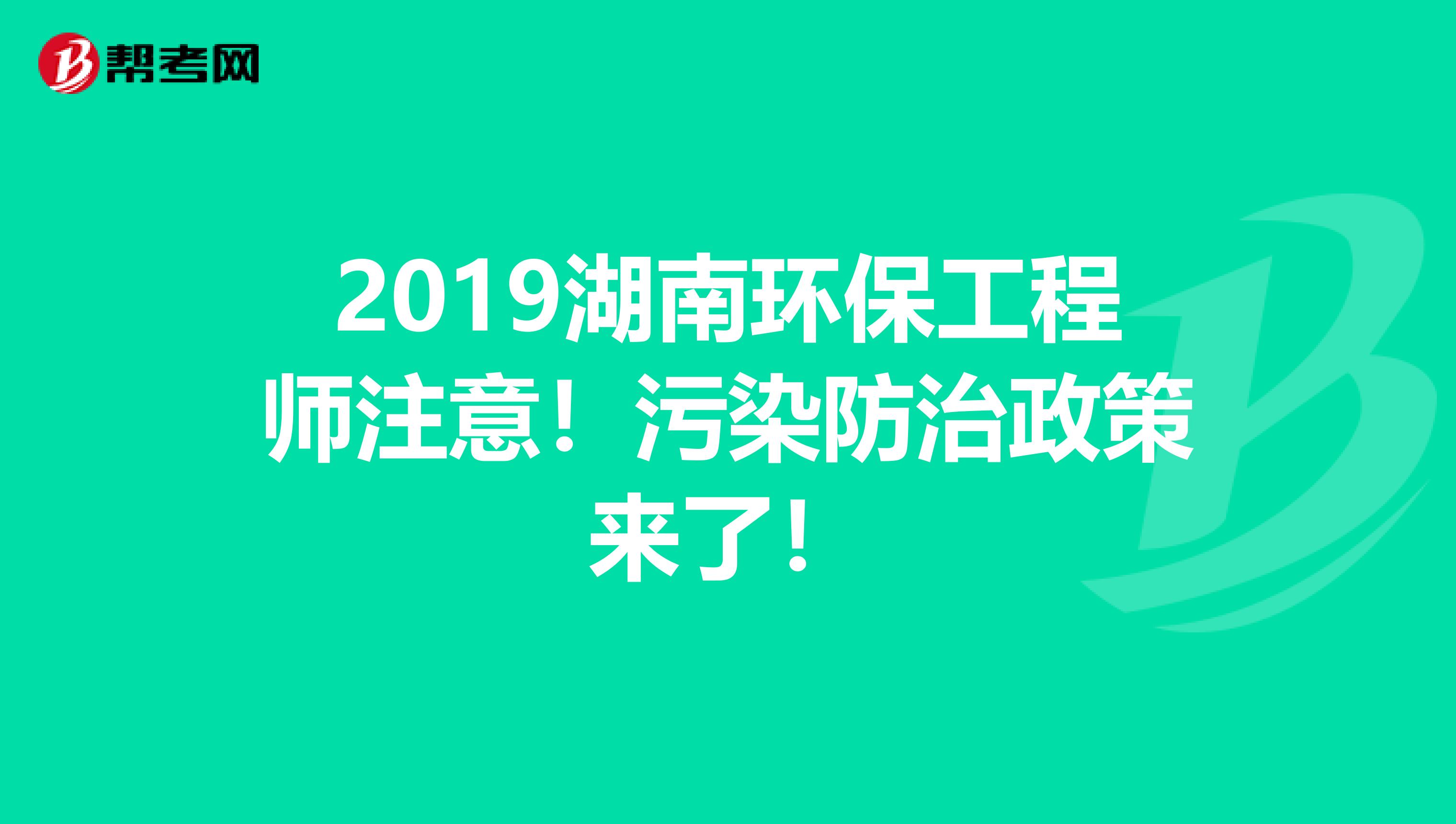 2019湖南环保工程师注意！污染防治政策来了！