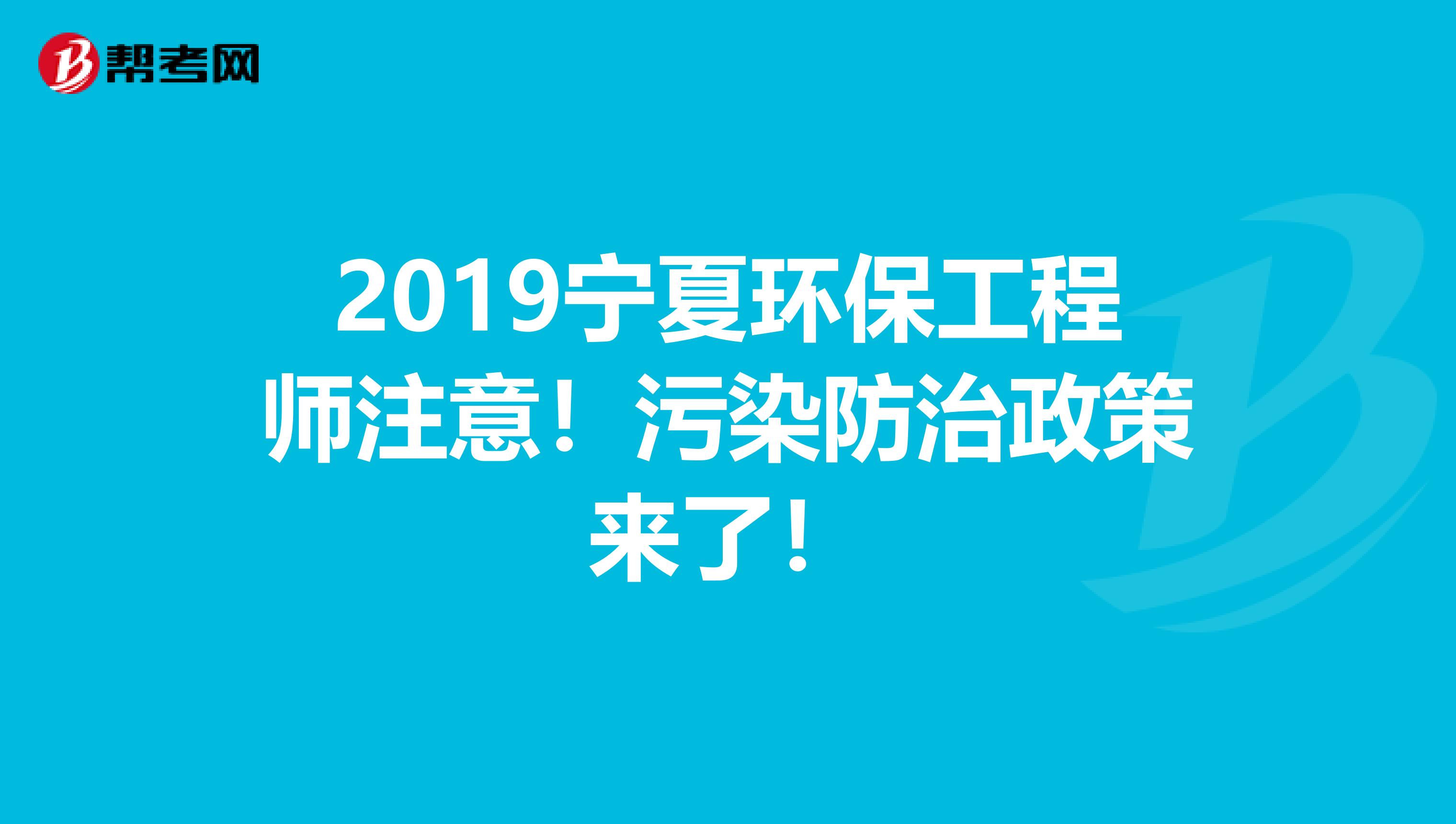 2019宁夏环保工程师注意！污染防治政策来了！