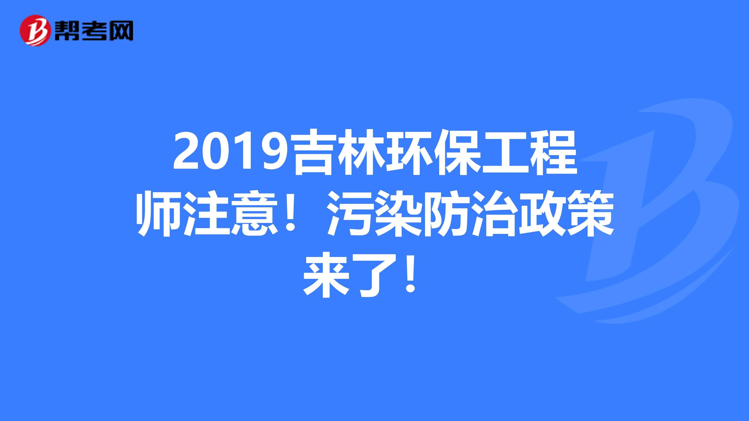 2019吉林环保工程师注意！污染防治政策来了！