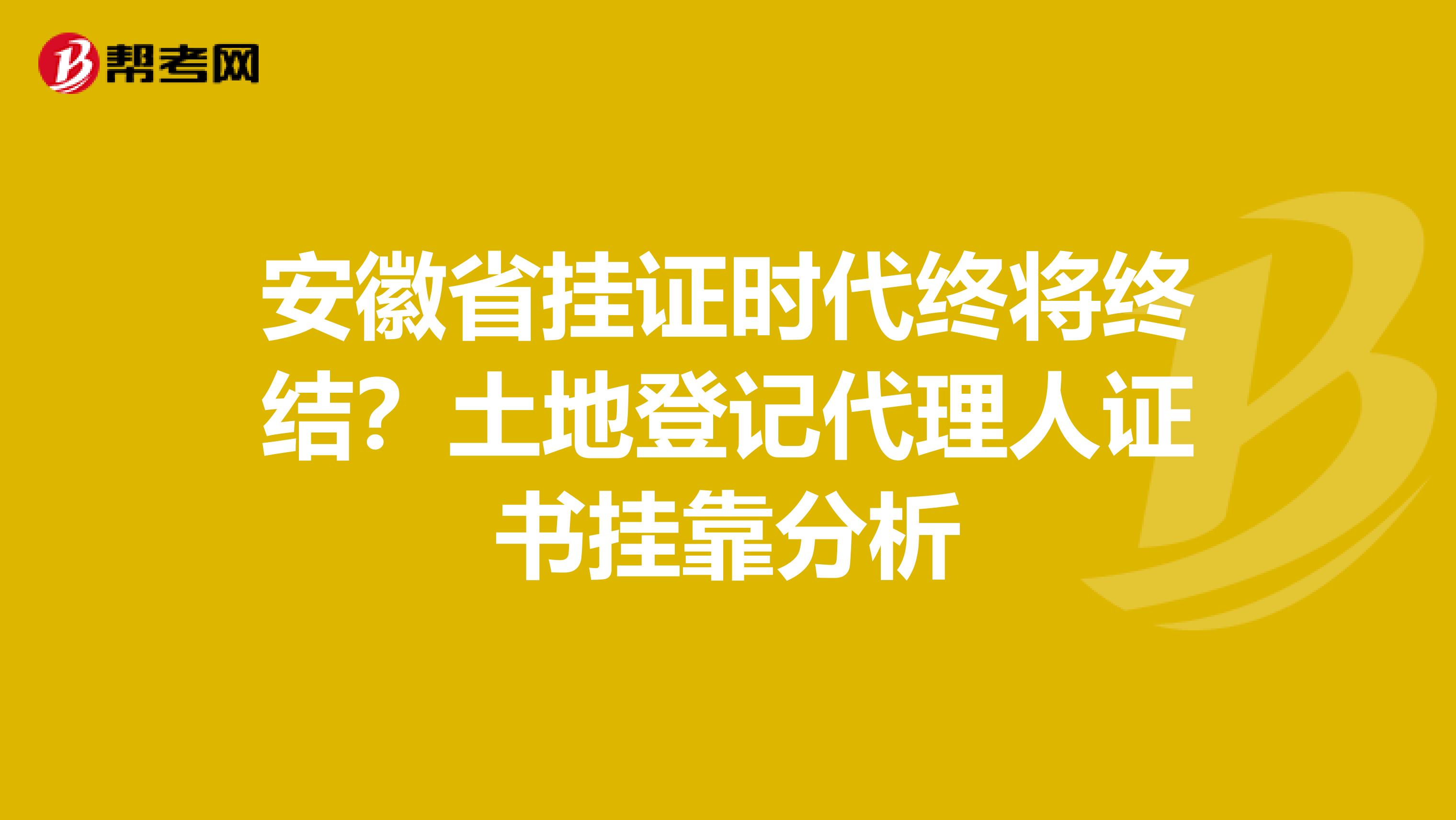 安徽省挂证时代终将终结？土地登记代理人证书挂靠分析