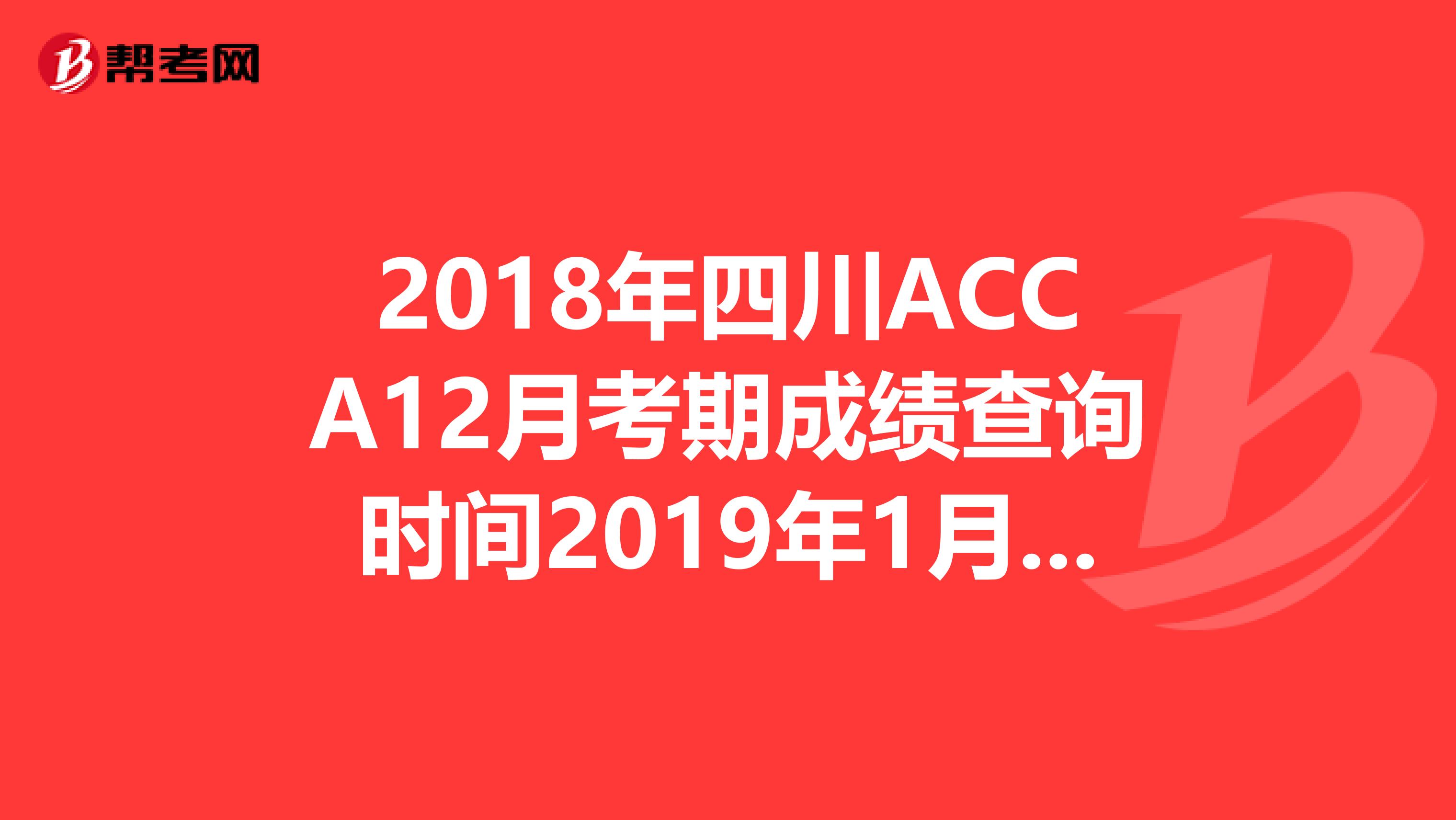 2018年四川ACCA12月考期成绩查询时间2019年1月16日