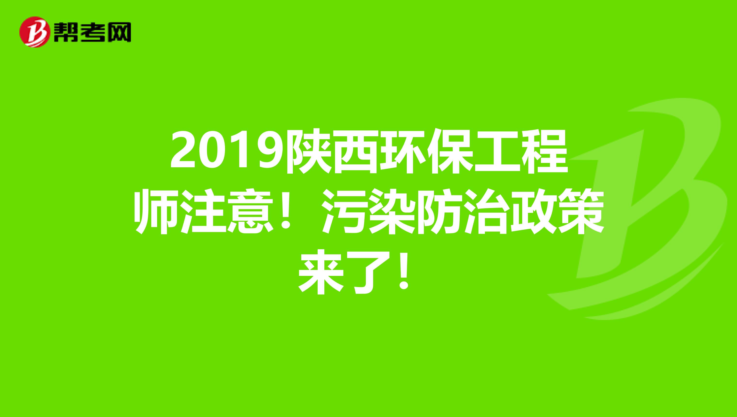 2019陕西环保工程师注意！污染防治政策来了！