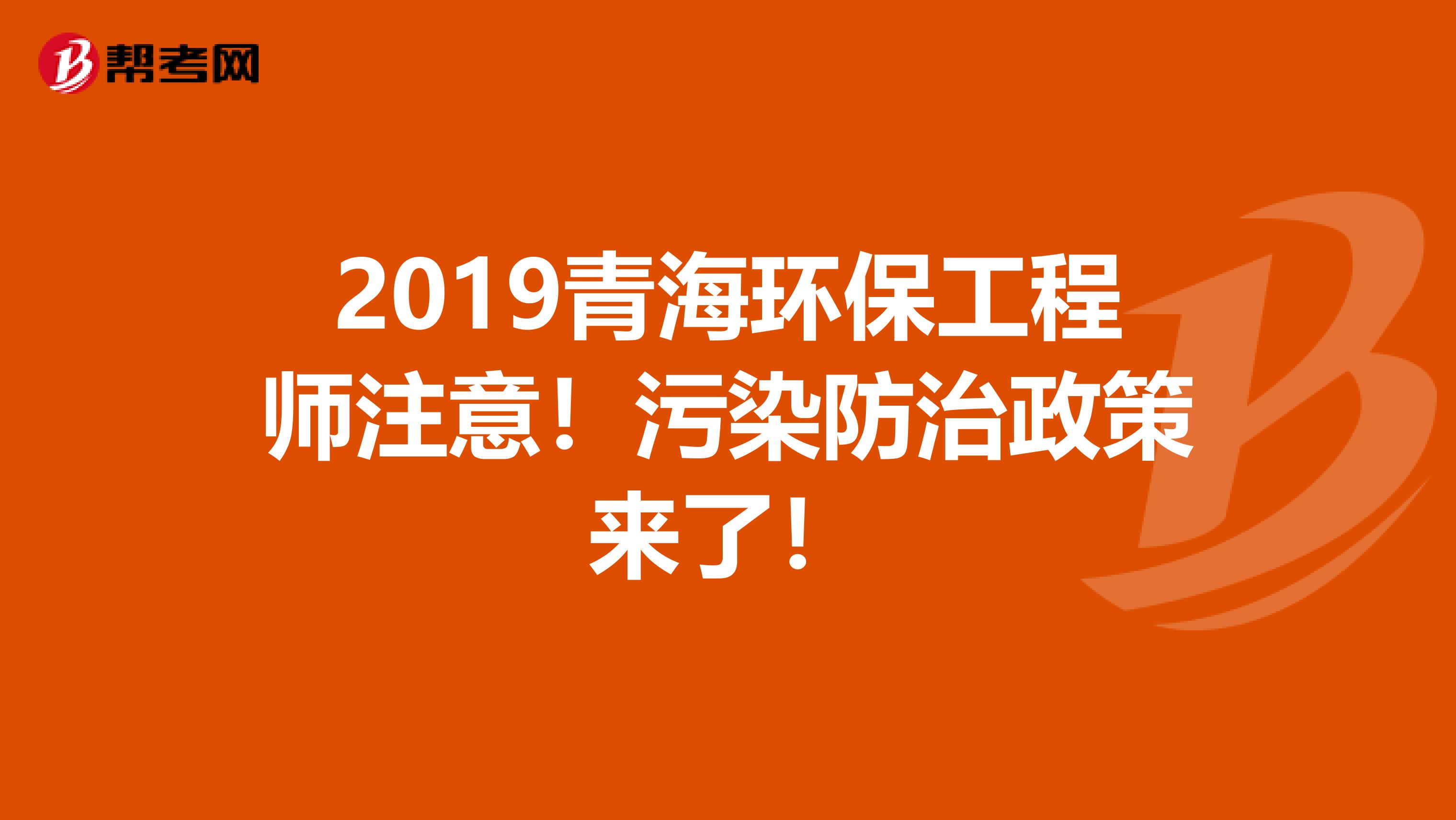 2019青海环保工程师注意！污染防治政策来了！