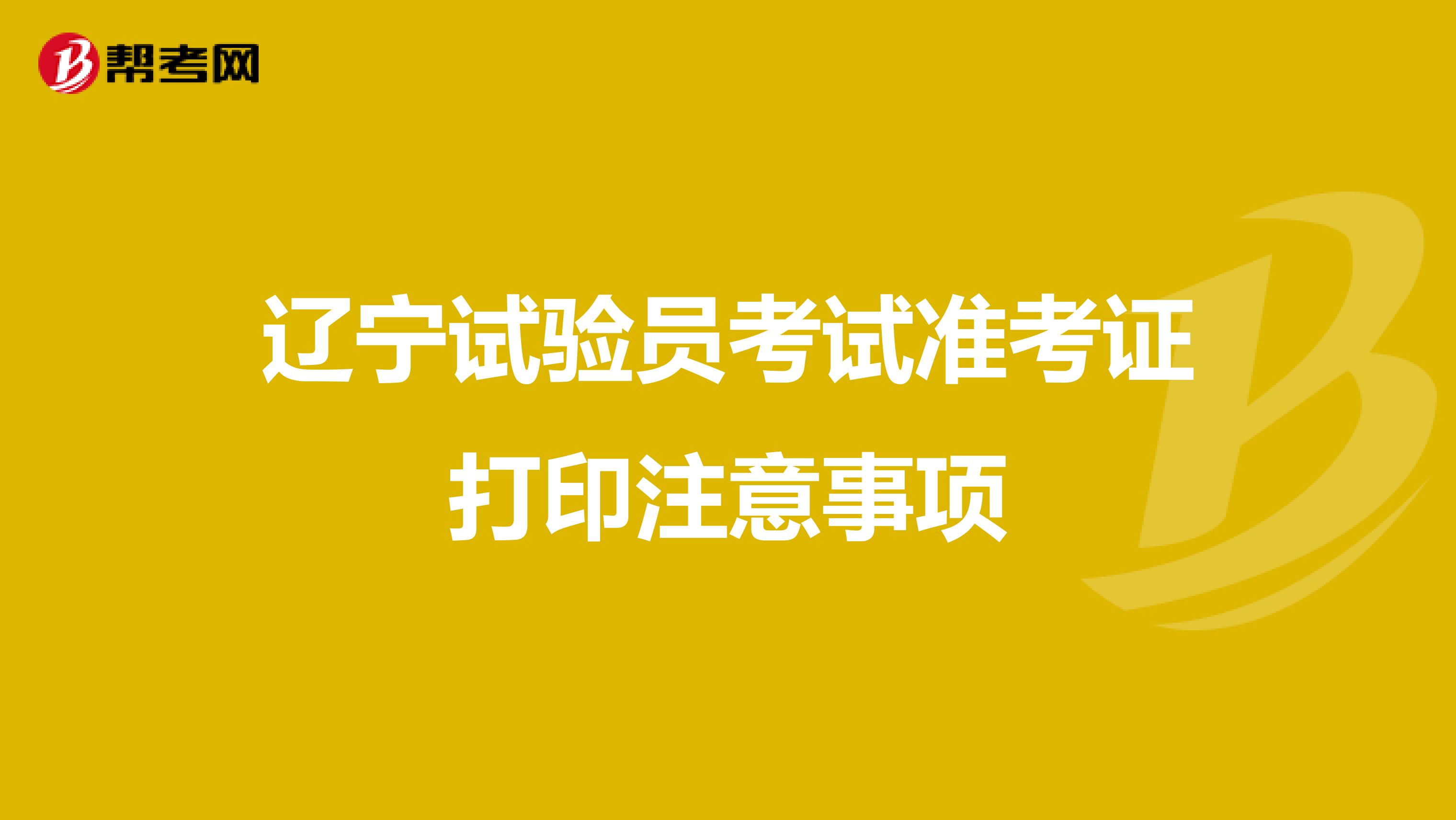 辽宁试验员考试准考证打印注意事项