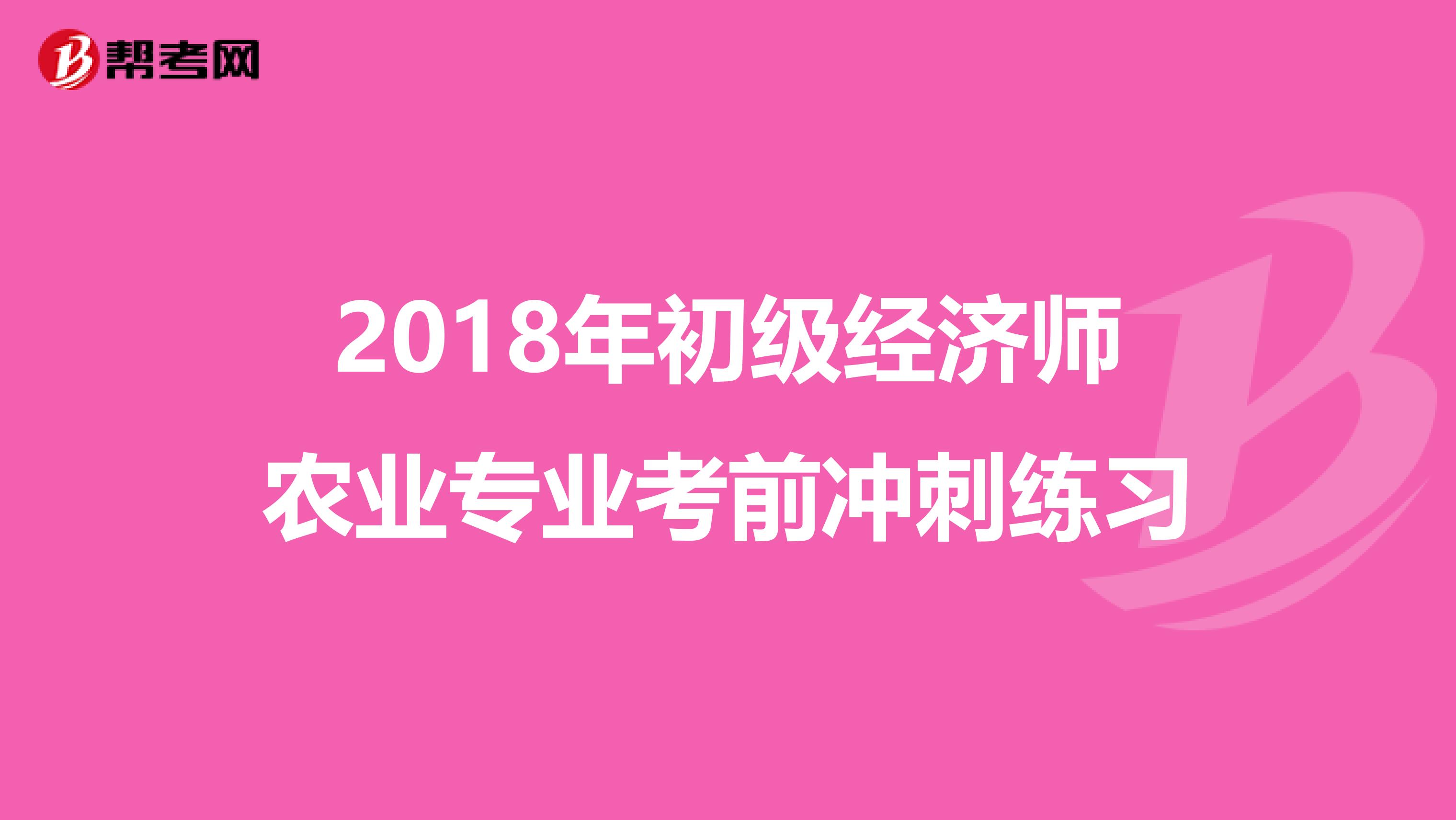 2018年初级经济师农业专业考前冲刺练习