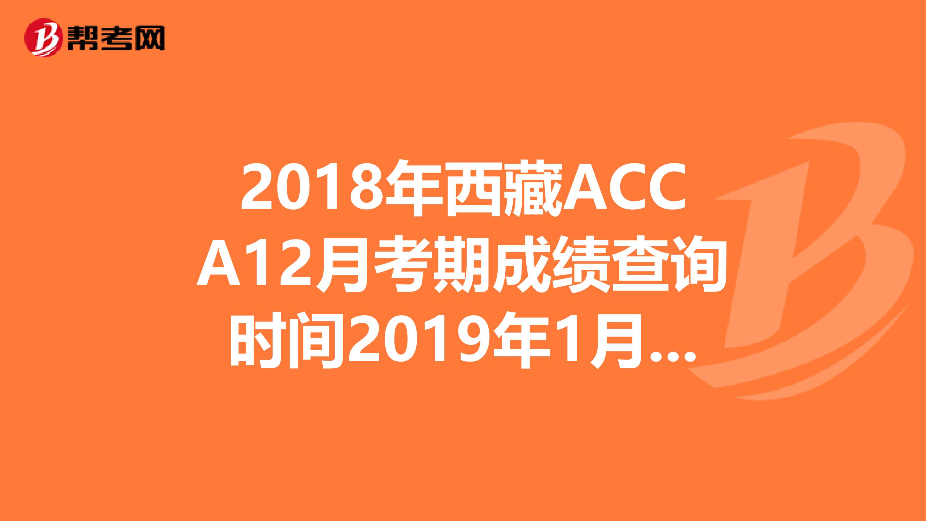 2018年西藏ACCA12月考期成绩查询时间2019年1月16日