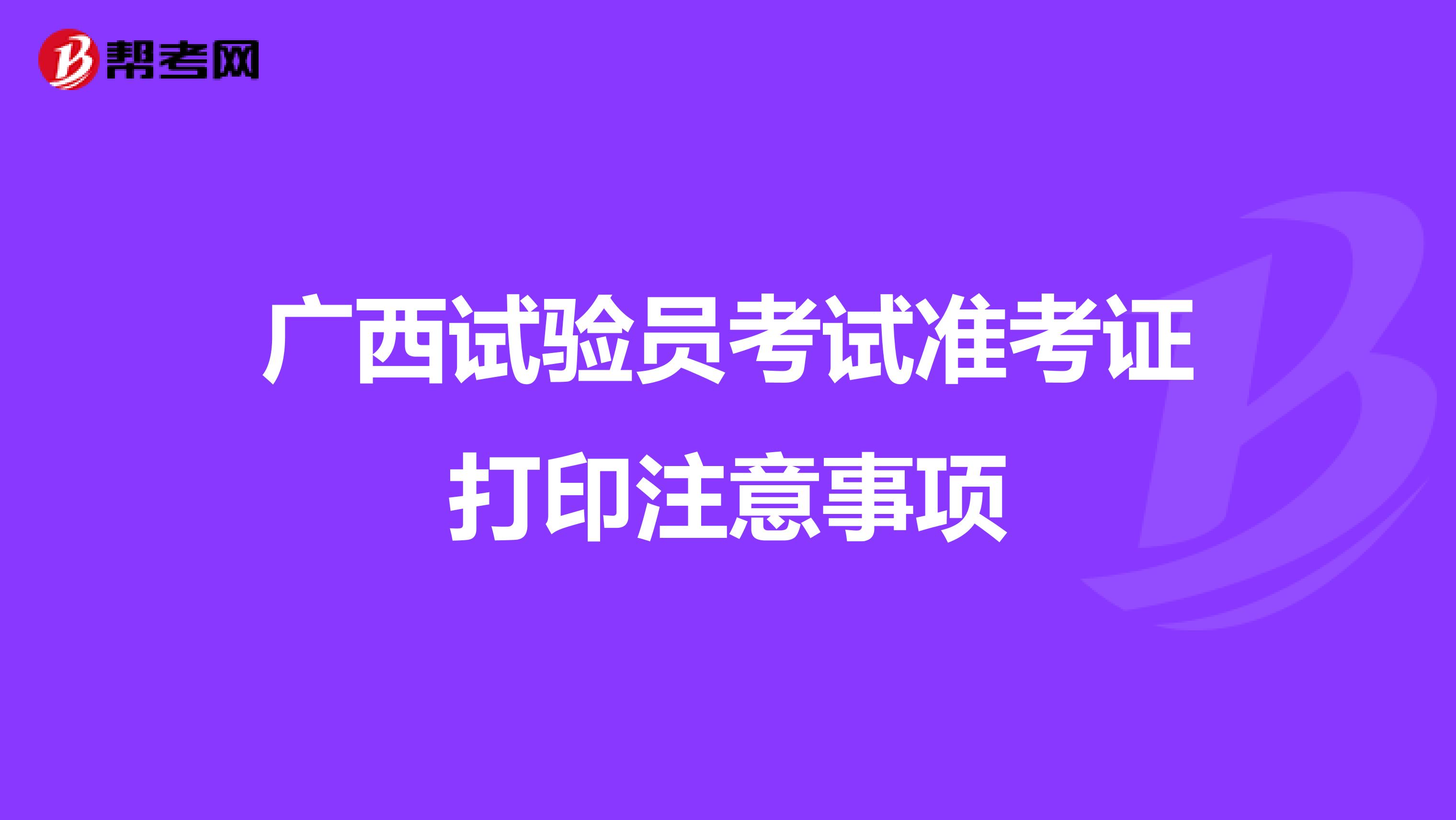 广西试验员考试准考证打印注意事项