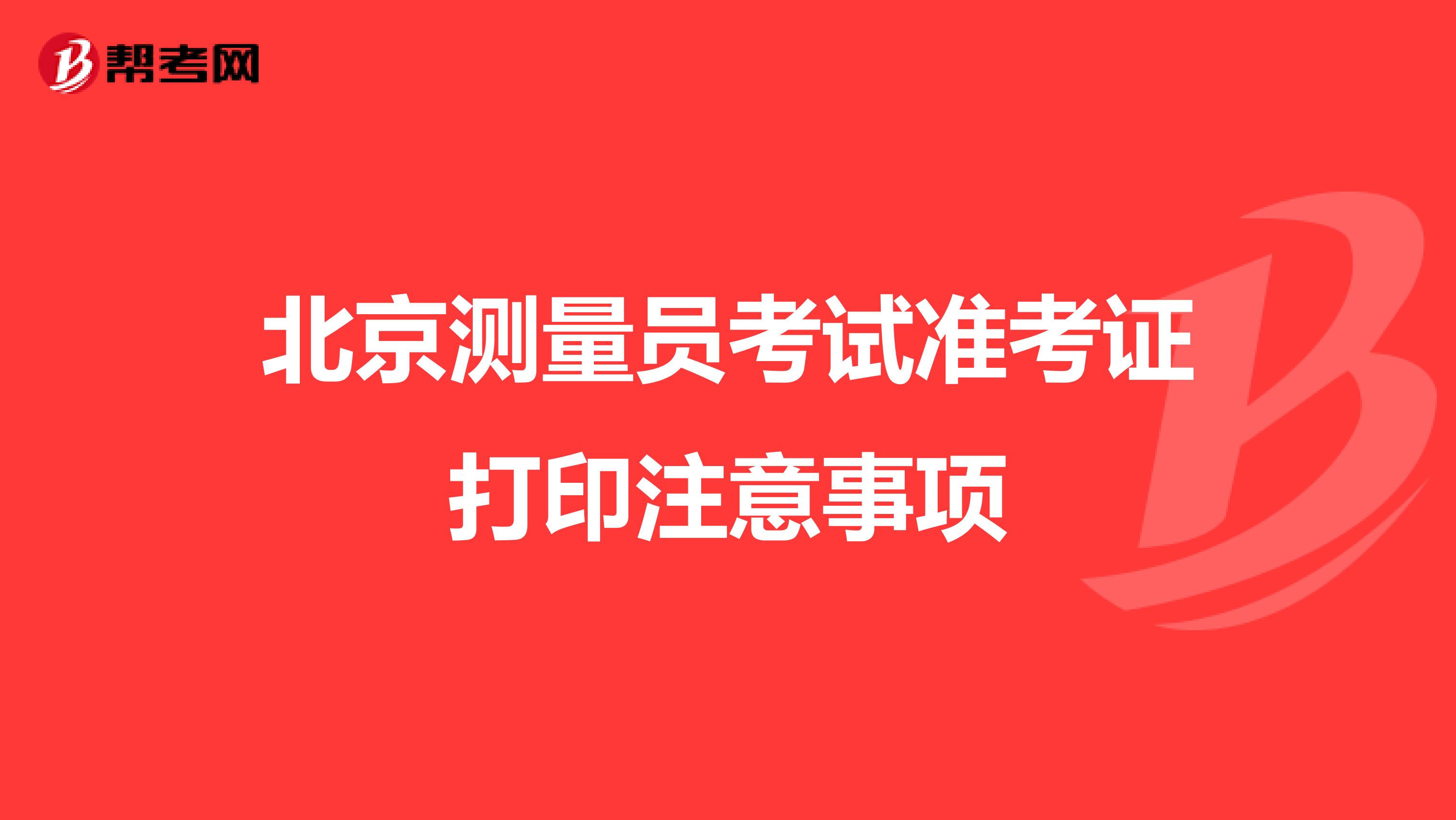 北京测量员考试准考证打印注意事项