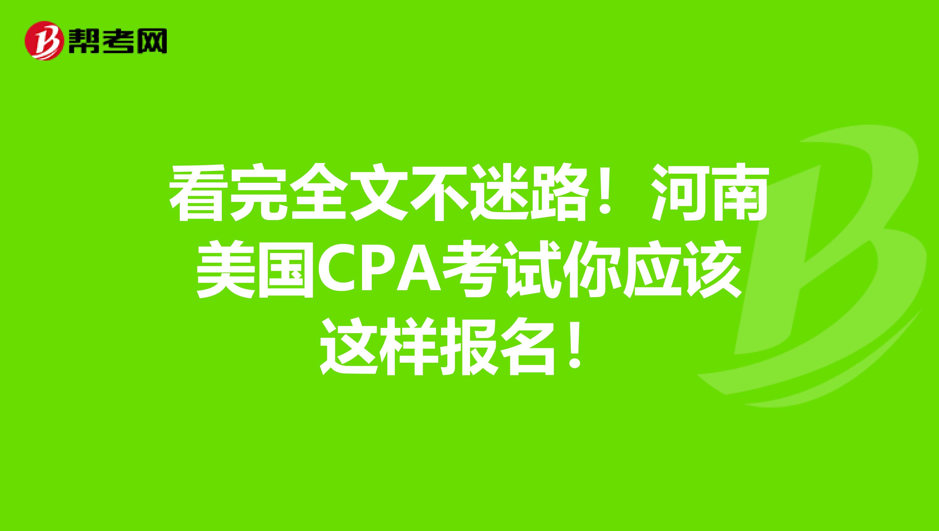 看完全文不迷路！河南美国CPA考试你应该这样报名！
