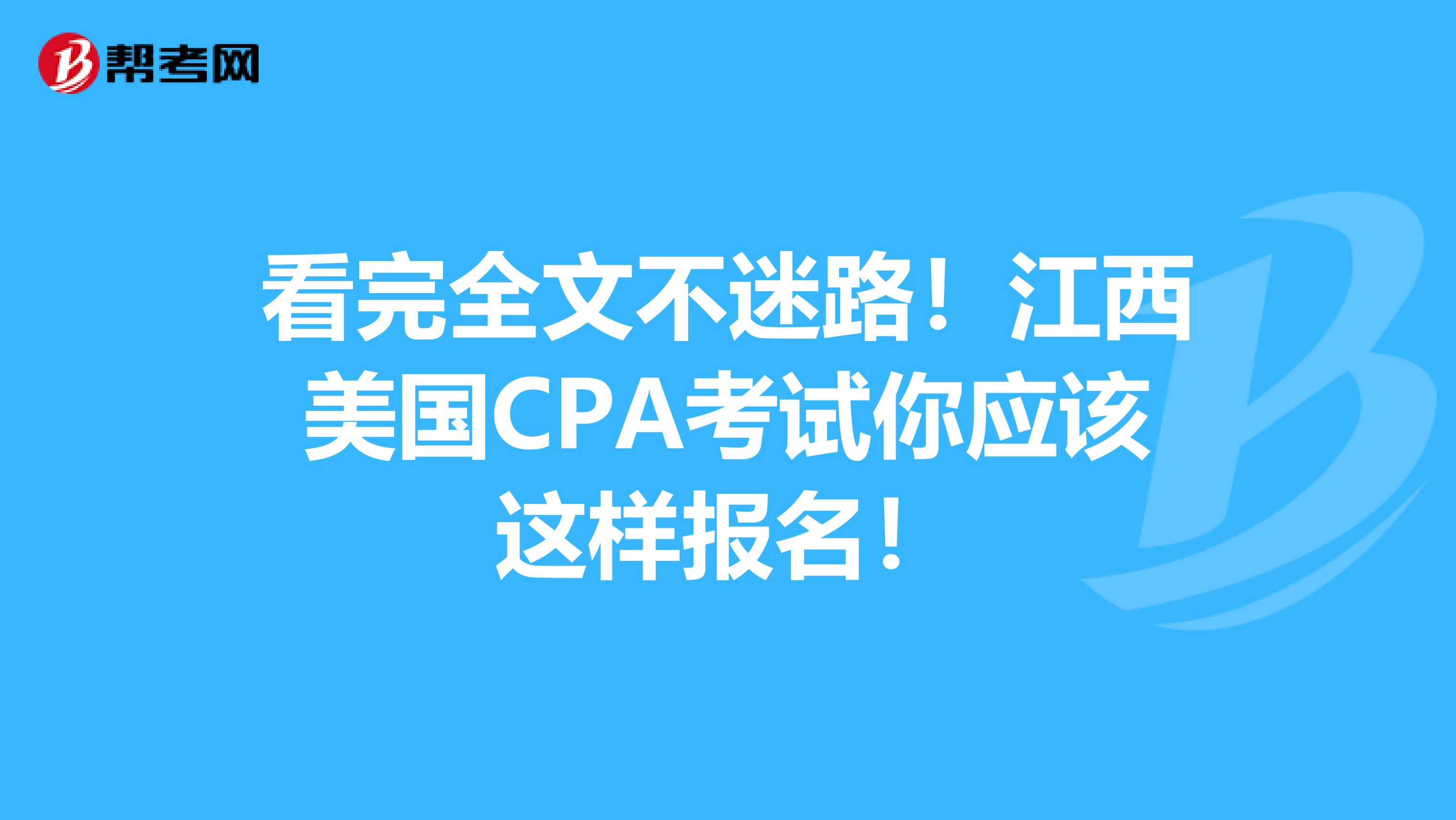 看完全文不迷路！江西美国CPA考试你应该这样报名！