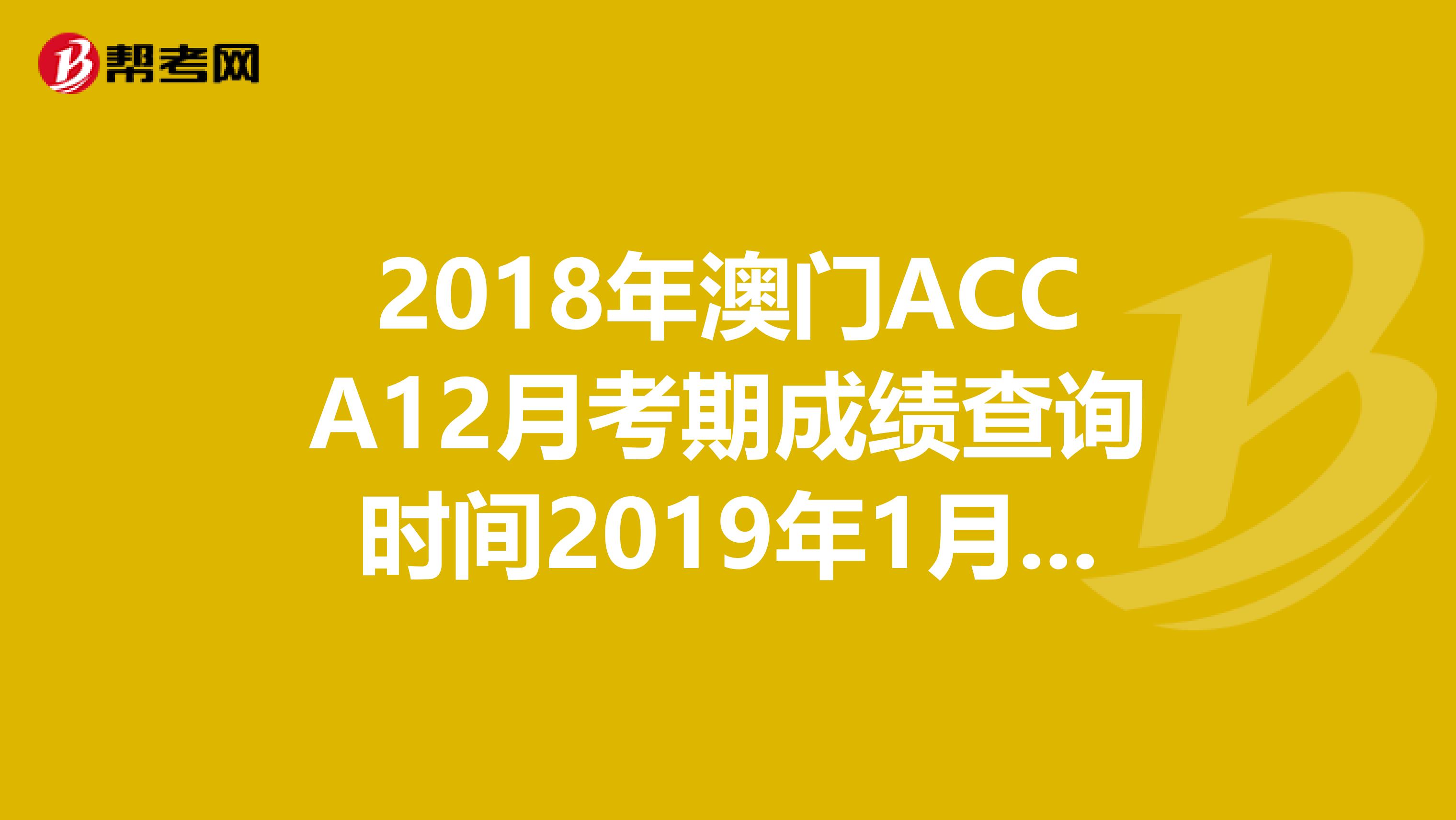 2018年澳门ACCA12月考期成绩查询时间2019年1月16日