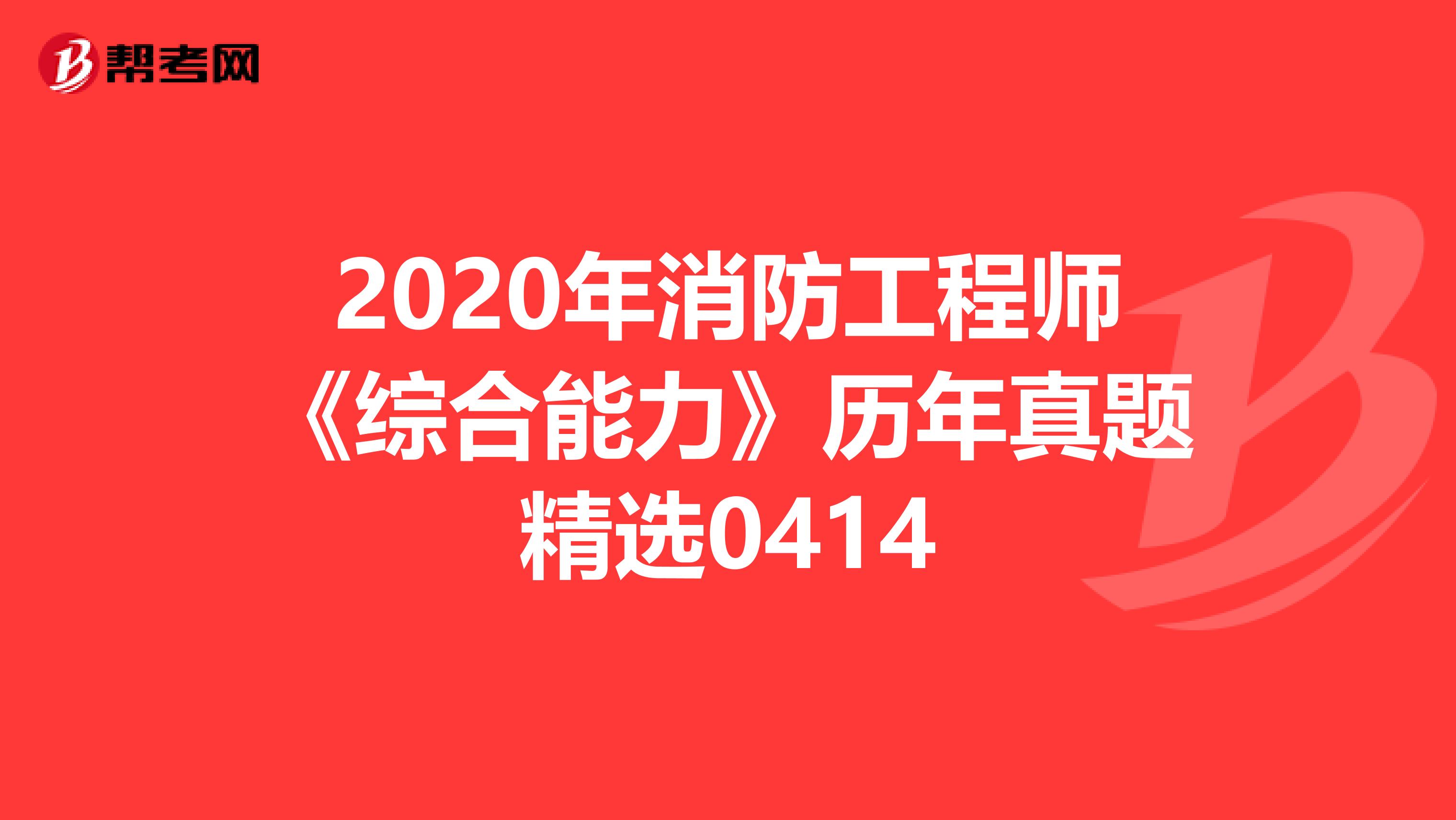 2020年消防工程师《综合能力》历年真题精选0414