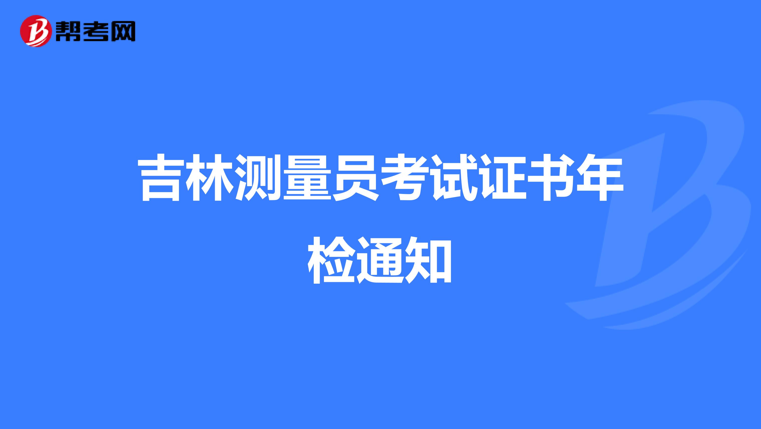 吉林测量员考试证书年检通知