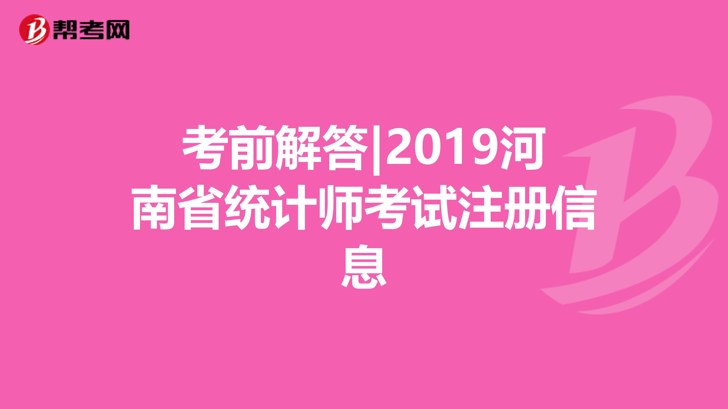 考前解答|2019河南省統(tǒng)計師考試注冊信息
