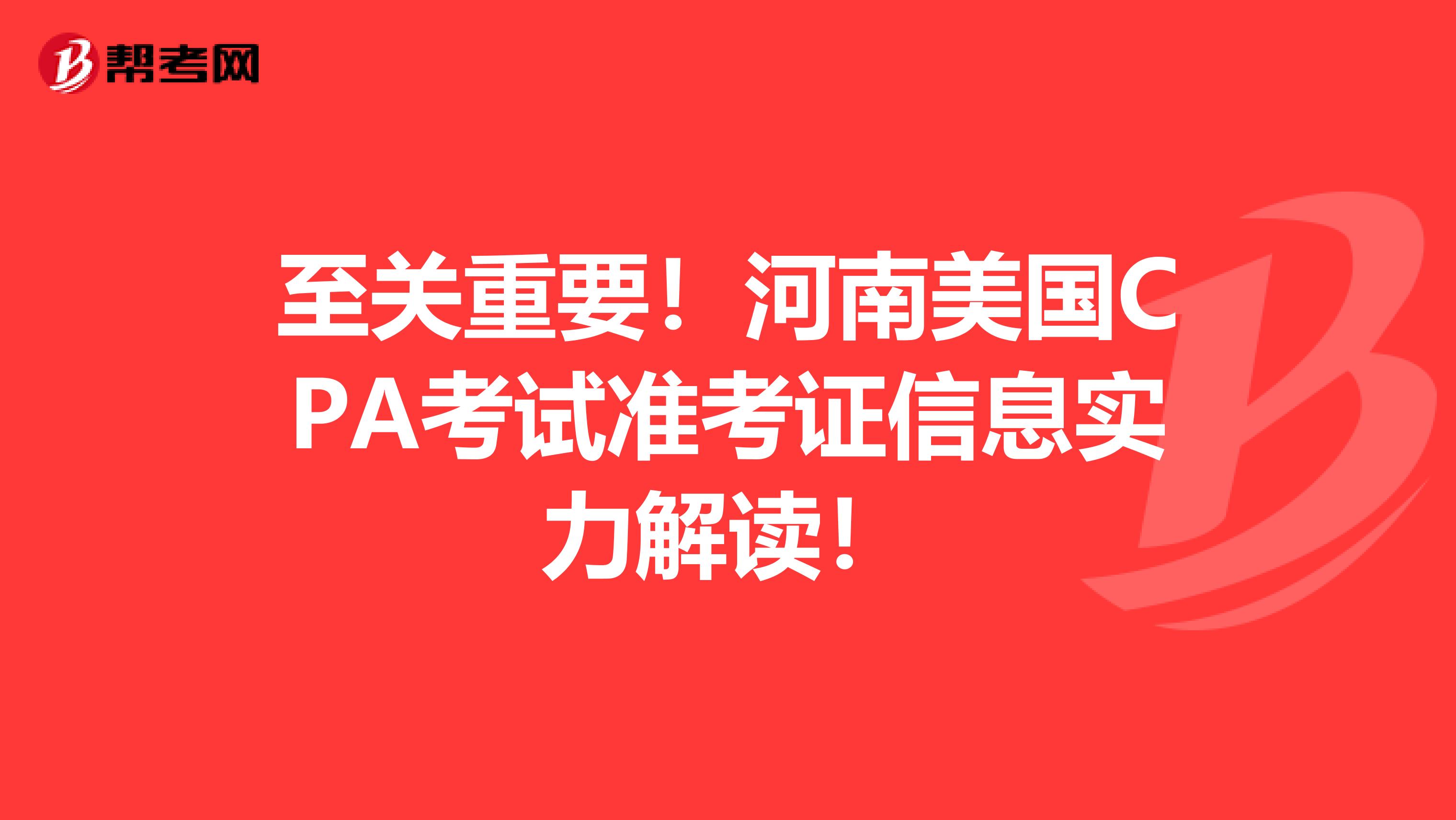 至关重要！河南美国CPA考试准考证信息实力解读！