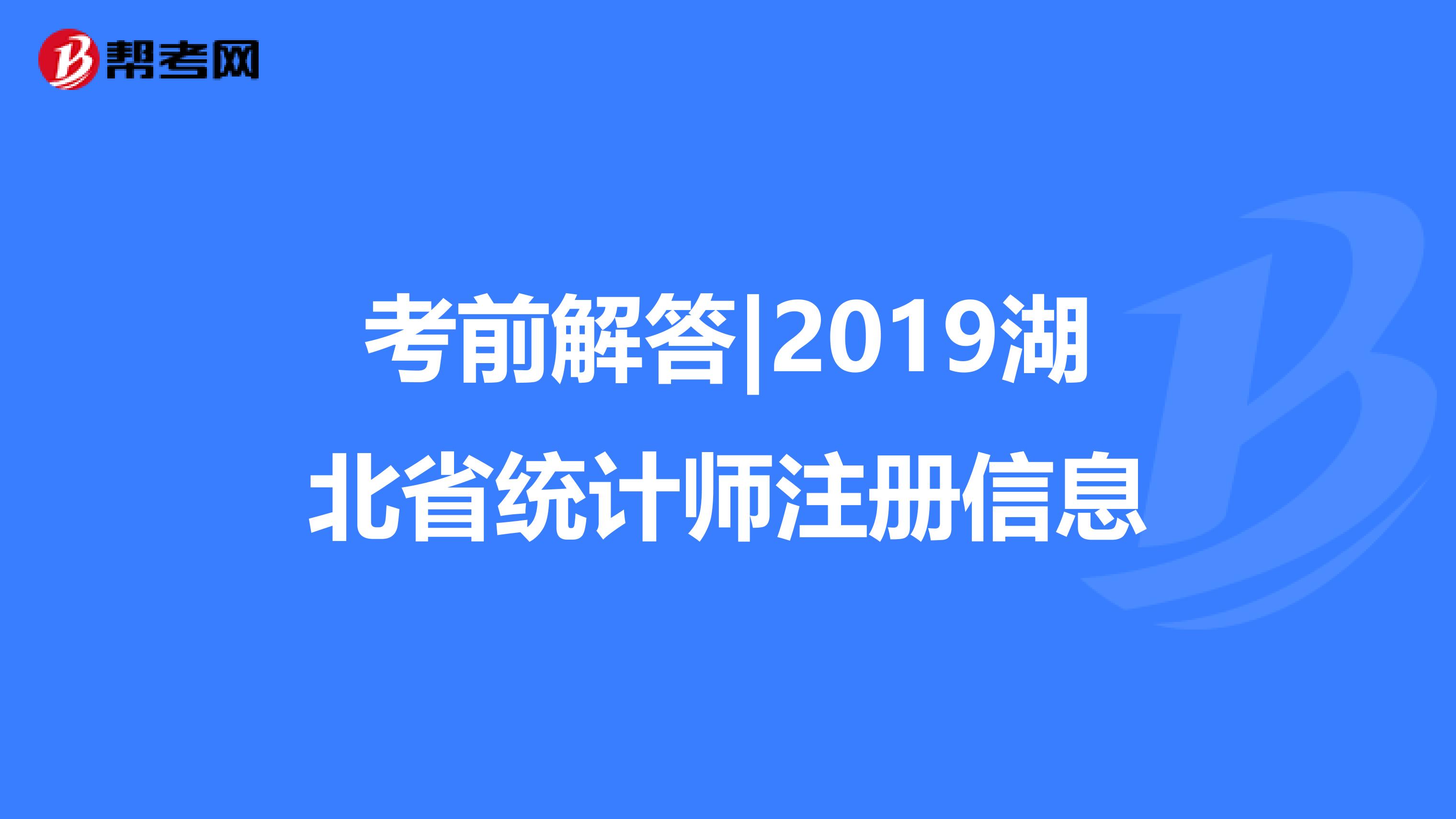 考前解答|2019湖北省统计师注册信息