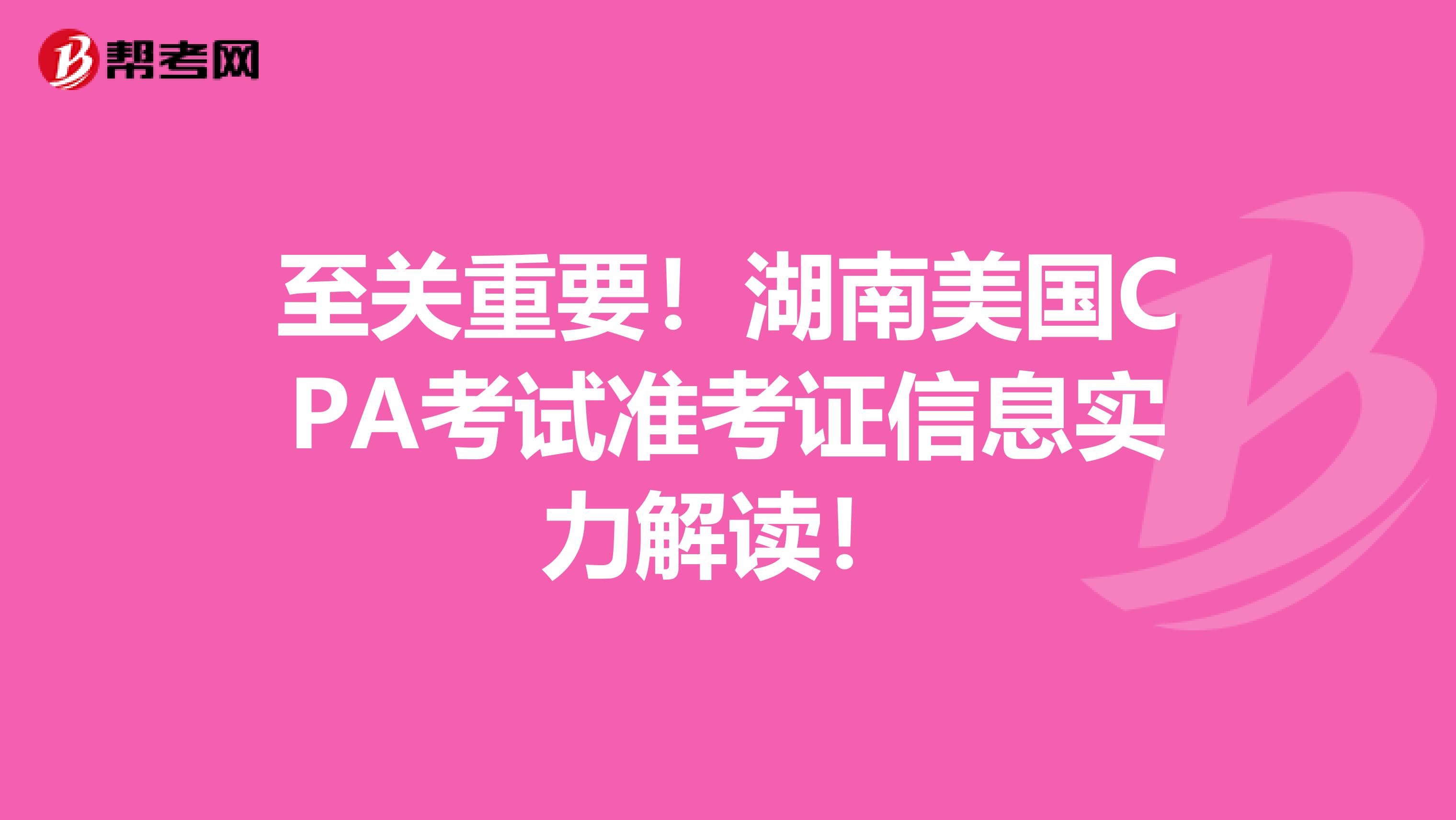至关重要！湖南美国CPA考试准考证信息实力解读！