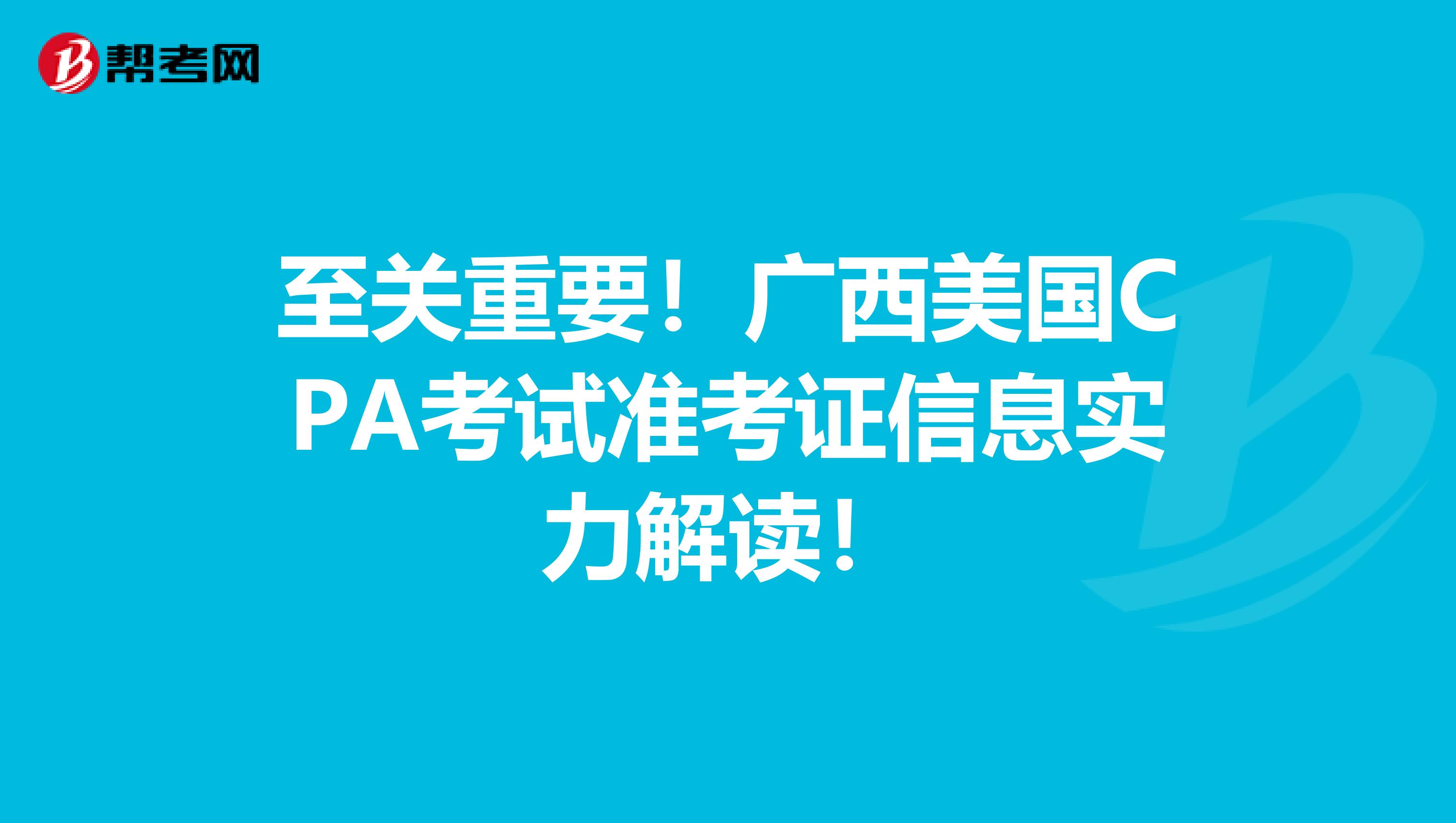 至关重要！广西美国CPA考试准考证信息实力解读！