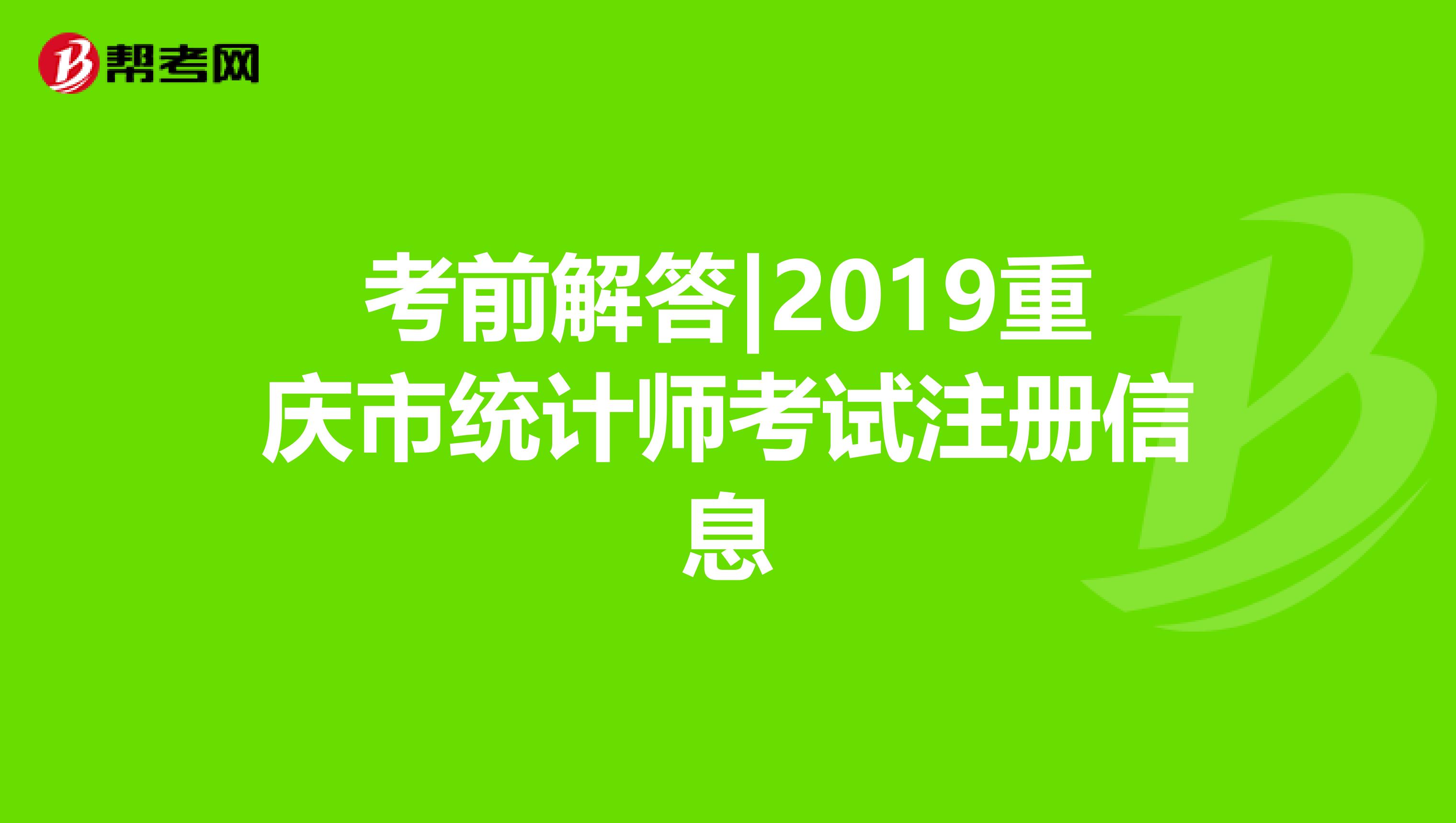 考前解答|2019重慶市統(tǒng)計師考試注冊信息