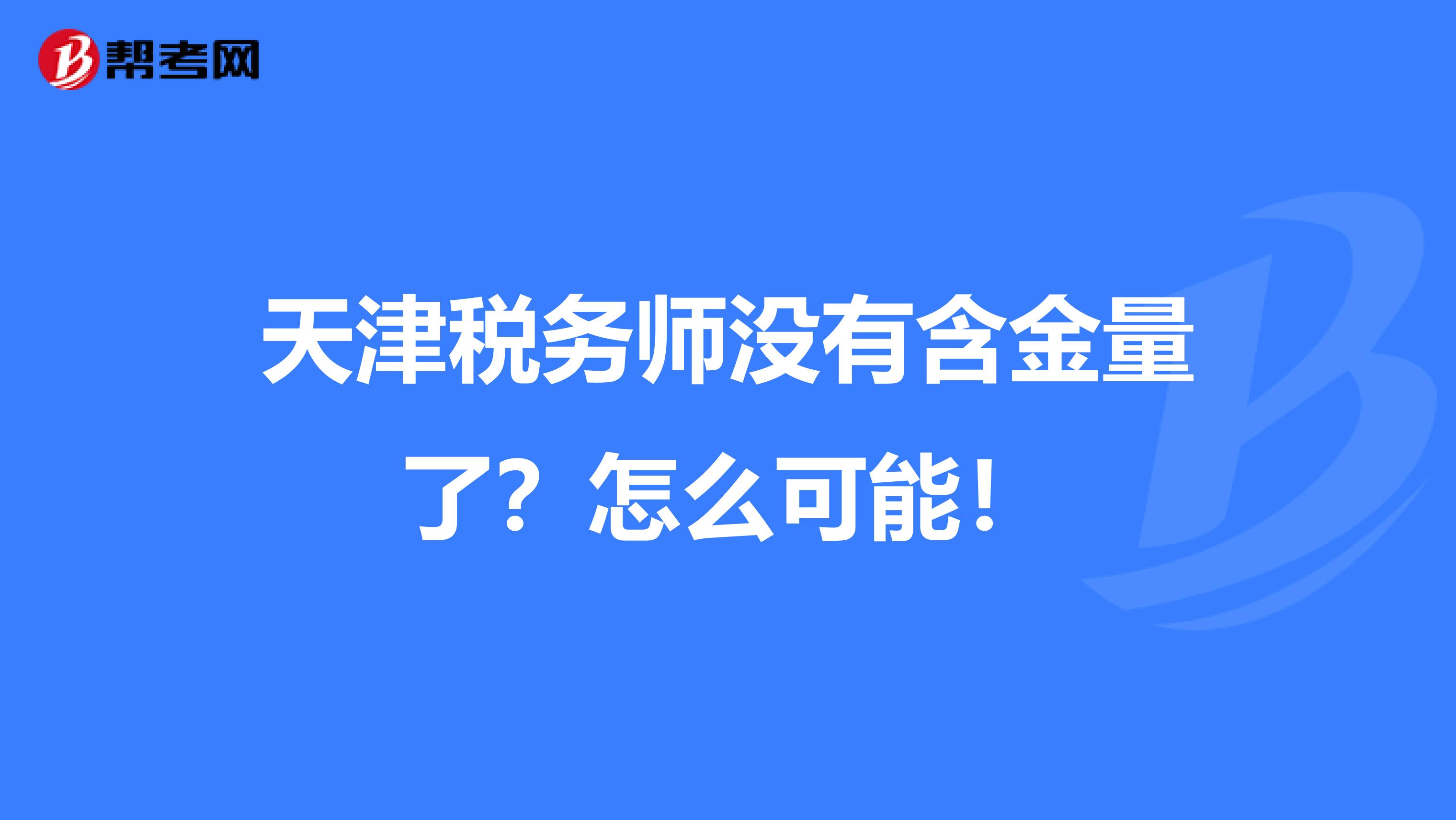 天津税务师没有含金量了？怎么可能！