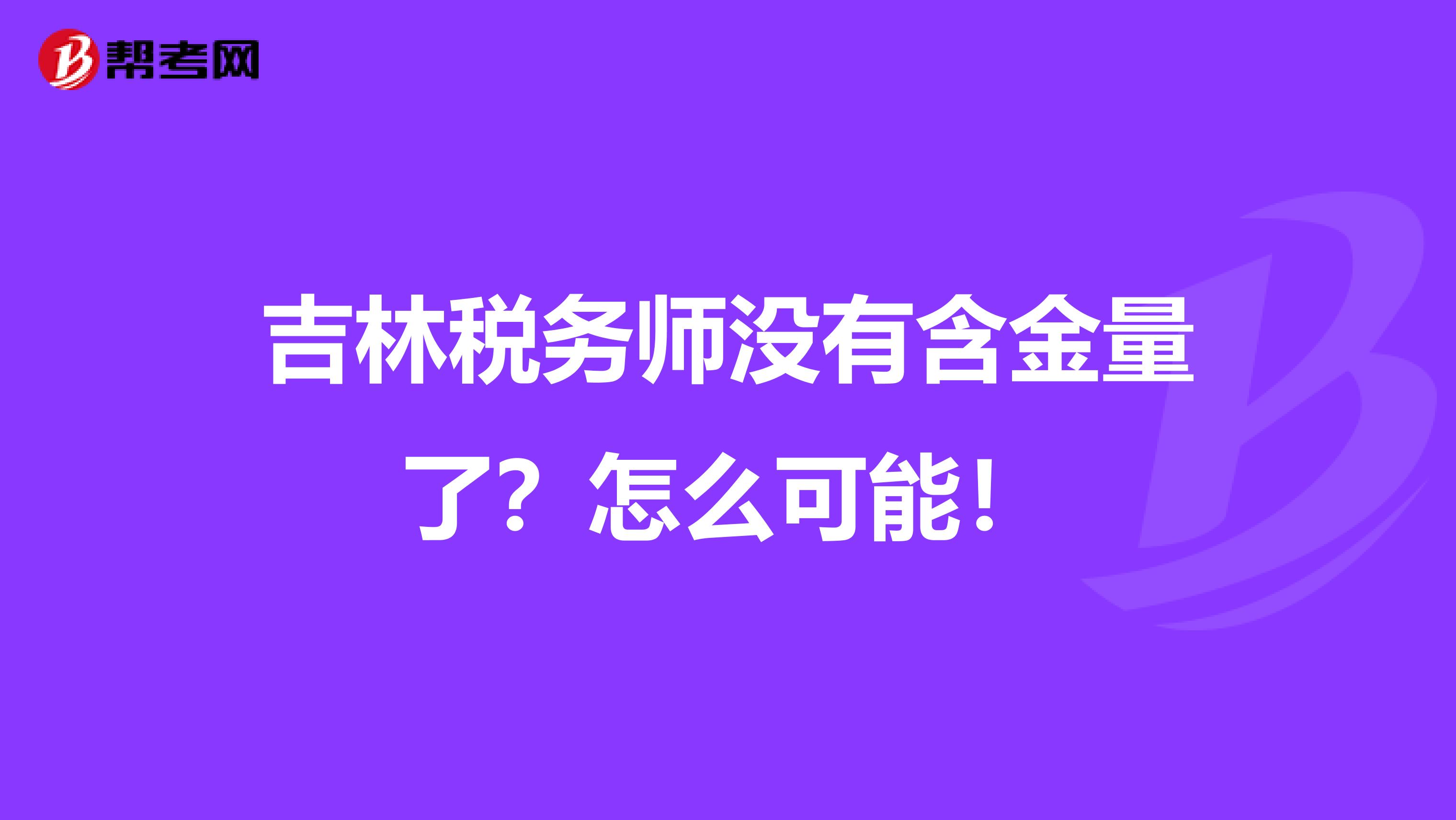 吉林税务师没有含金量了？怎么可能！