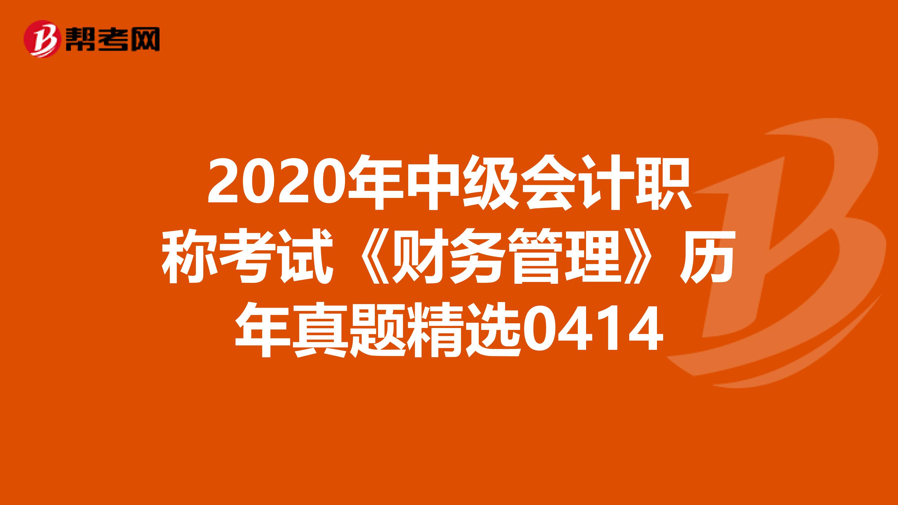 2020年中级会计职称考试《财务管理》历年真题精选0414