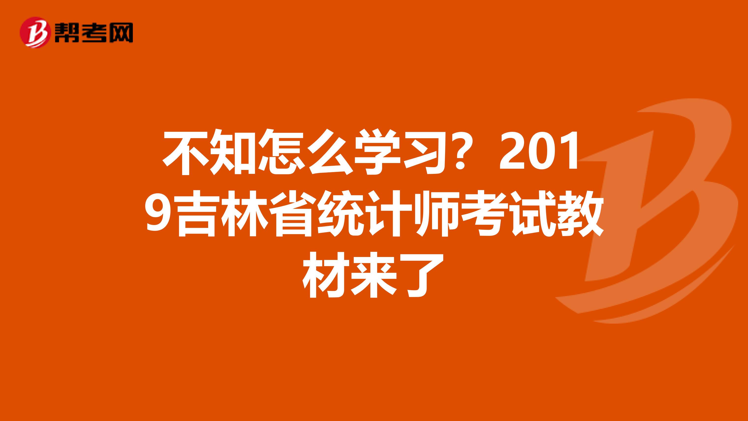 不知怎么学习？2019吉林省统计师考试教材来了