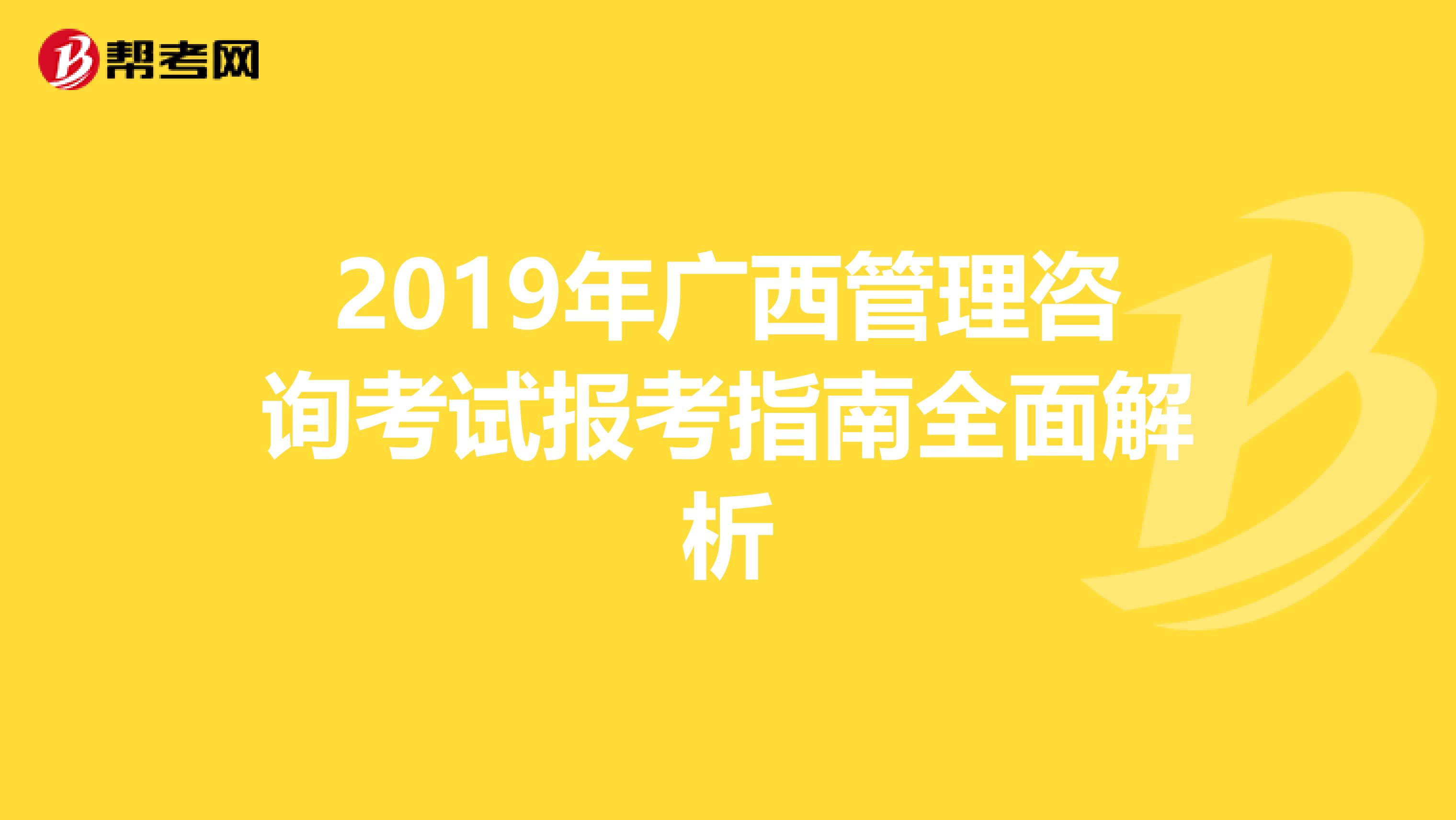 2019年广西管理咨询考试报考指南全面解析