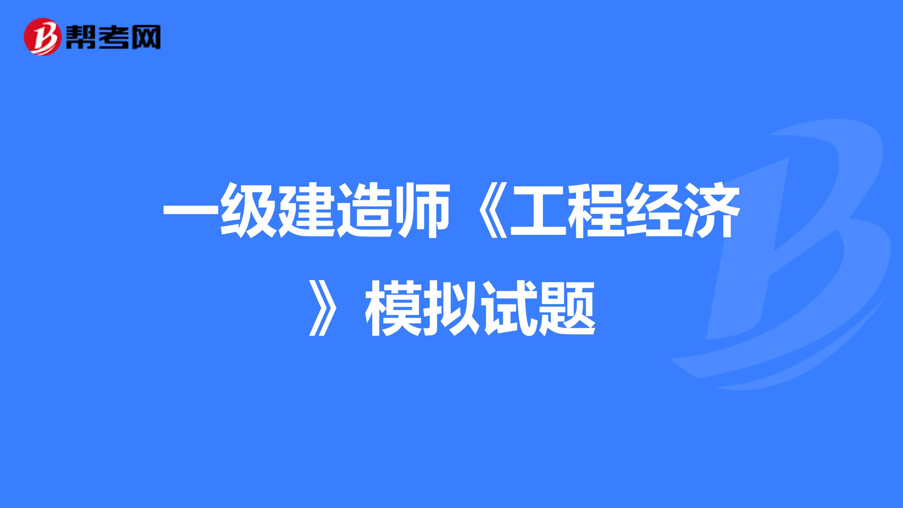 一级建造师《工程经济》模拟试题