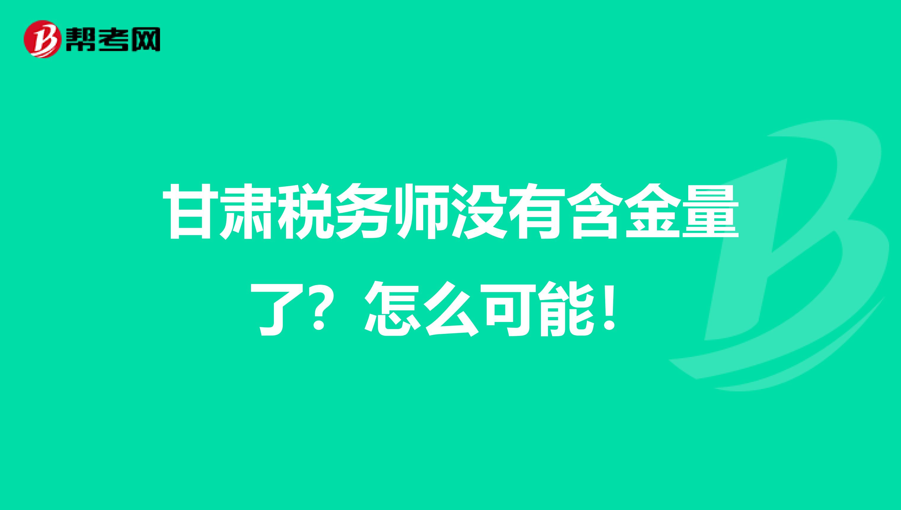 甘肃税务师没有含金量了？怎么可能！