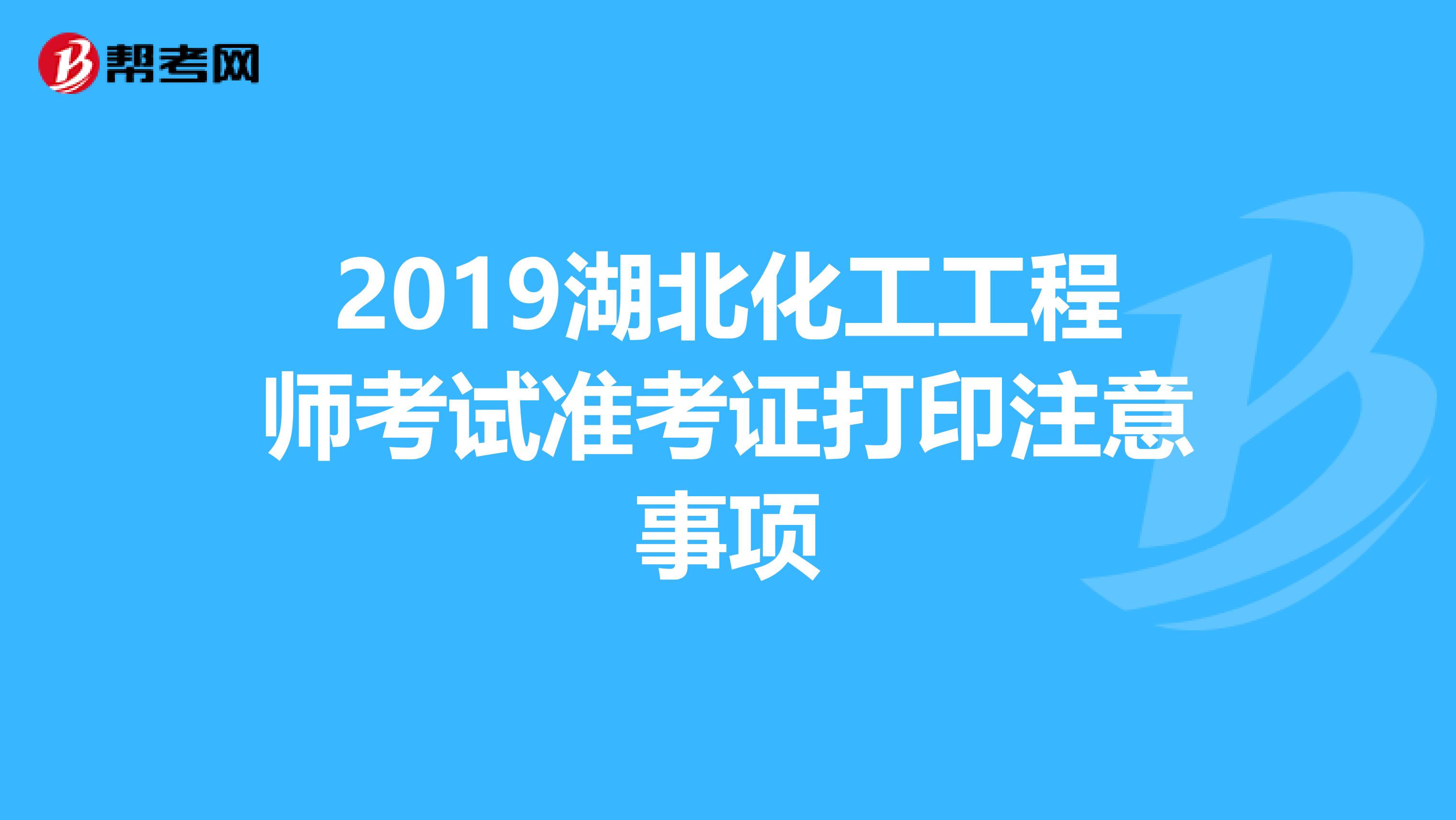 2019湖北化工工程师考试准考证打印注意事项