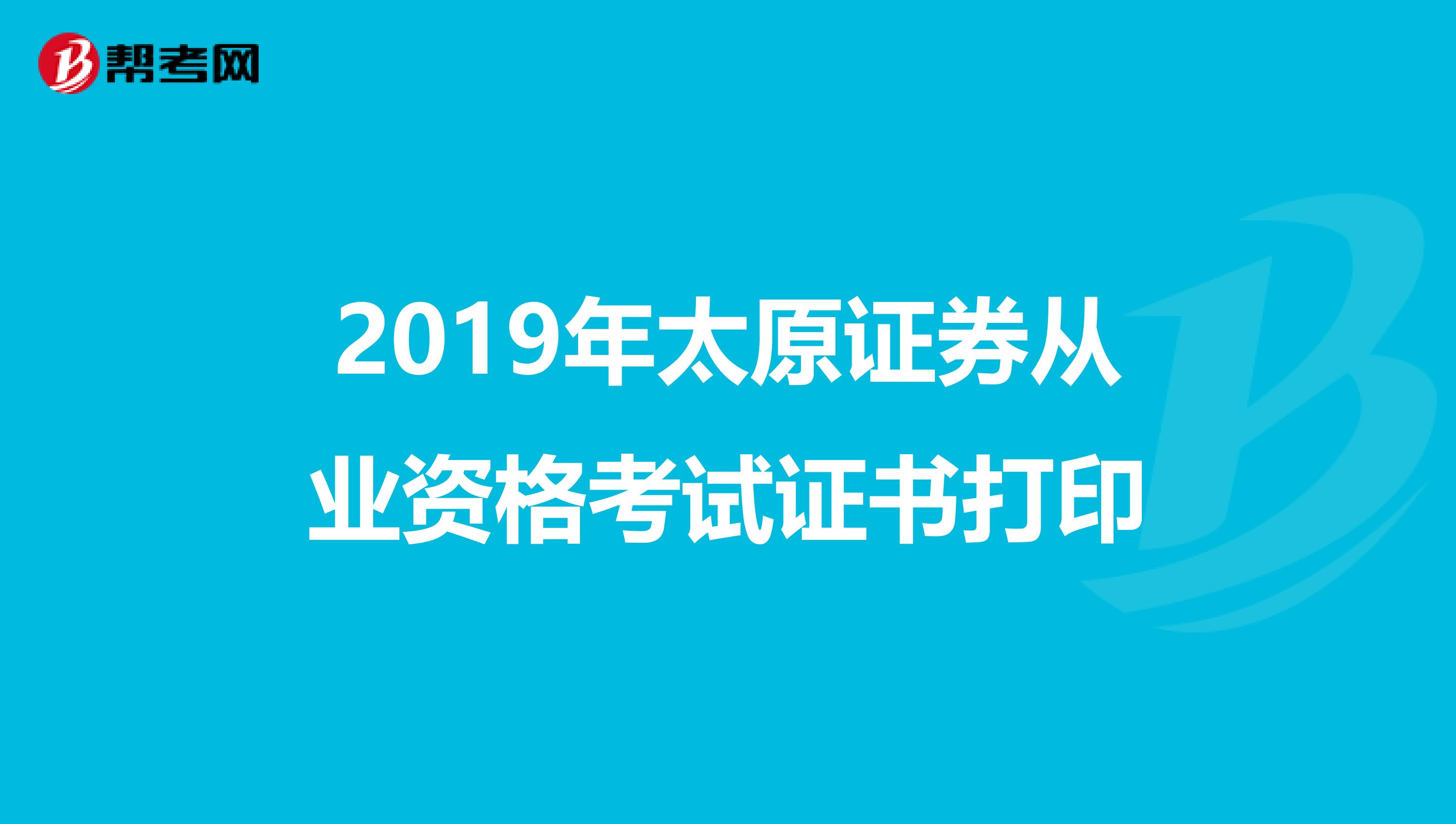 2019年太原证券从业资格考试证书打印