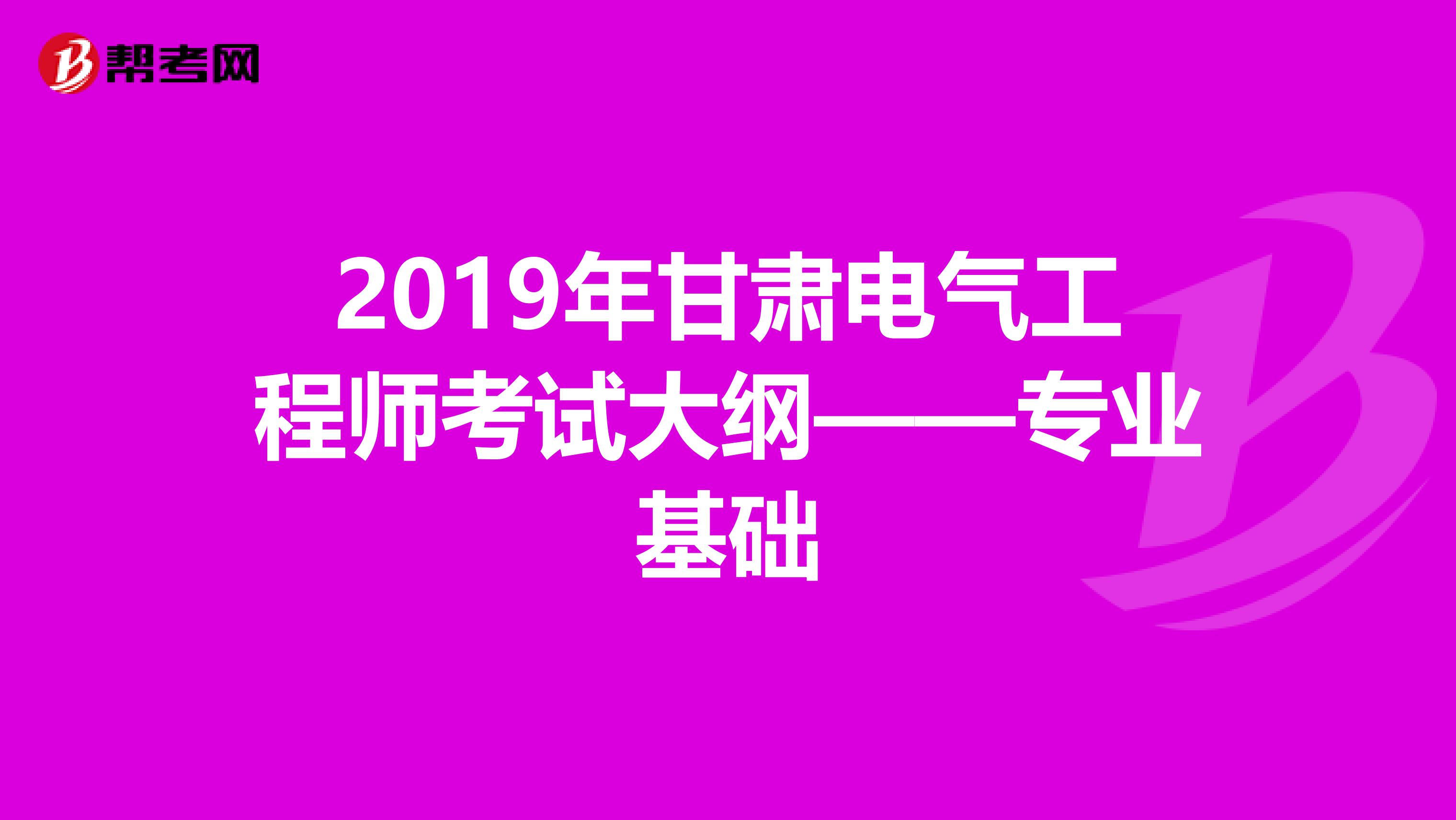 2019年甘肃电气工程师考试大纲——专业基础