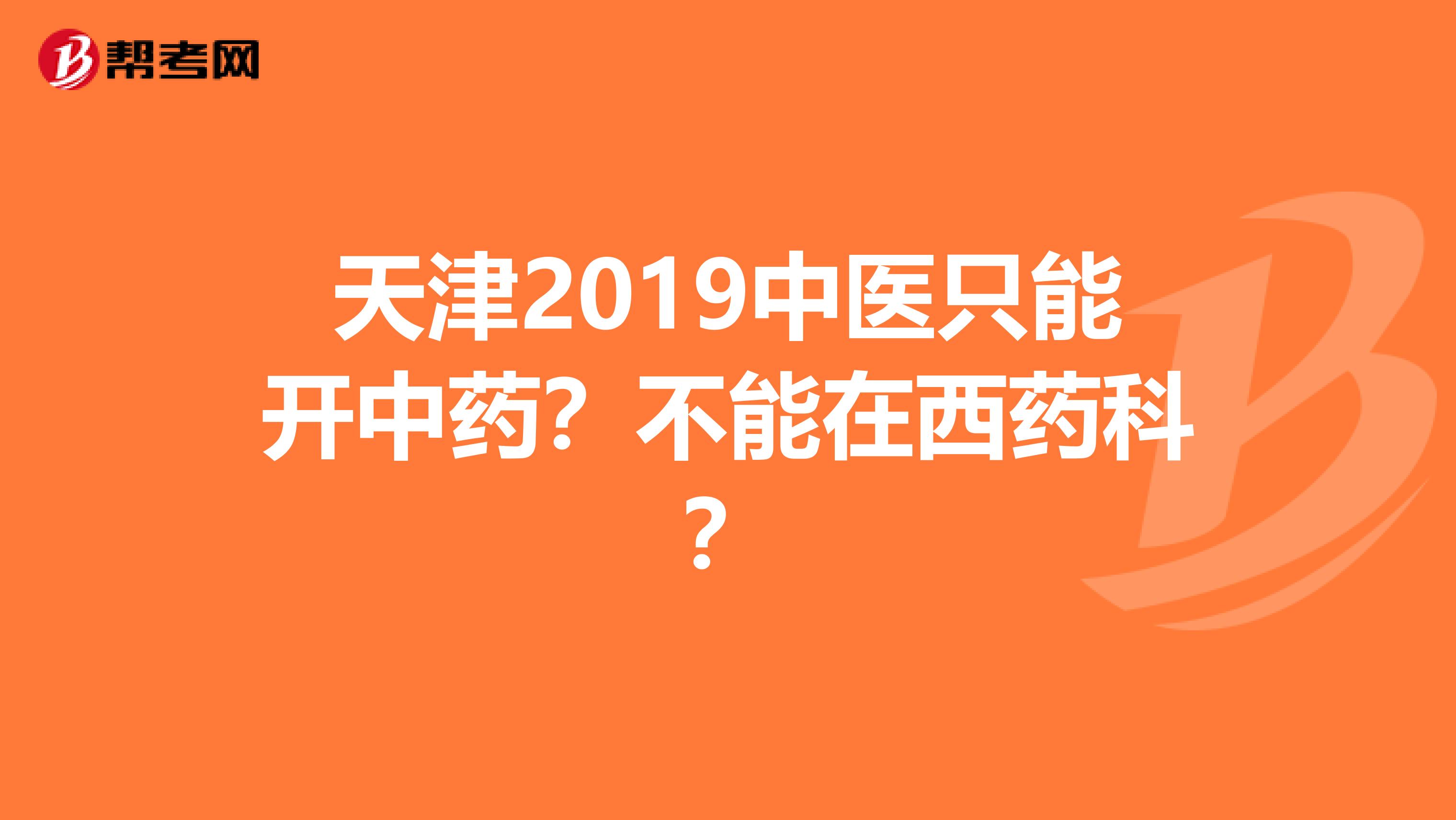 天津2019中醫(yī)只能開中藥？不能在西藥科？