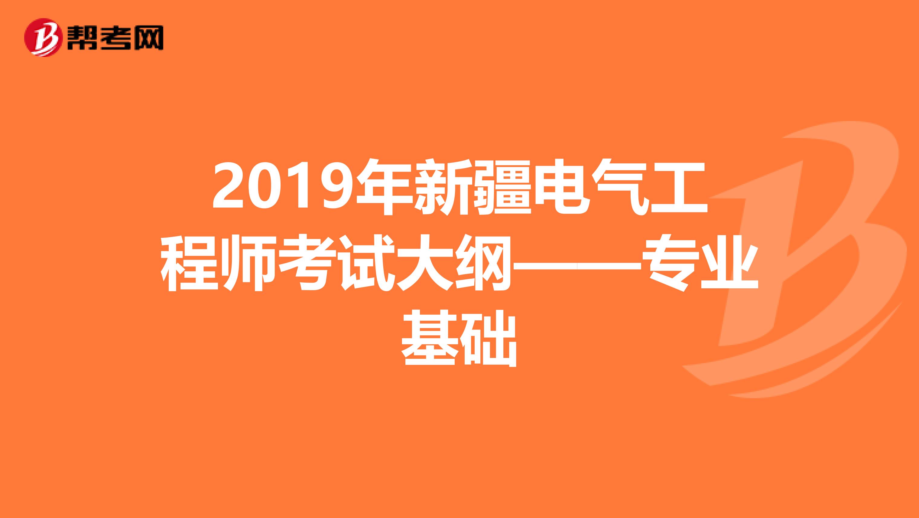2019年新疆电气工程师考试大纲——专业基础