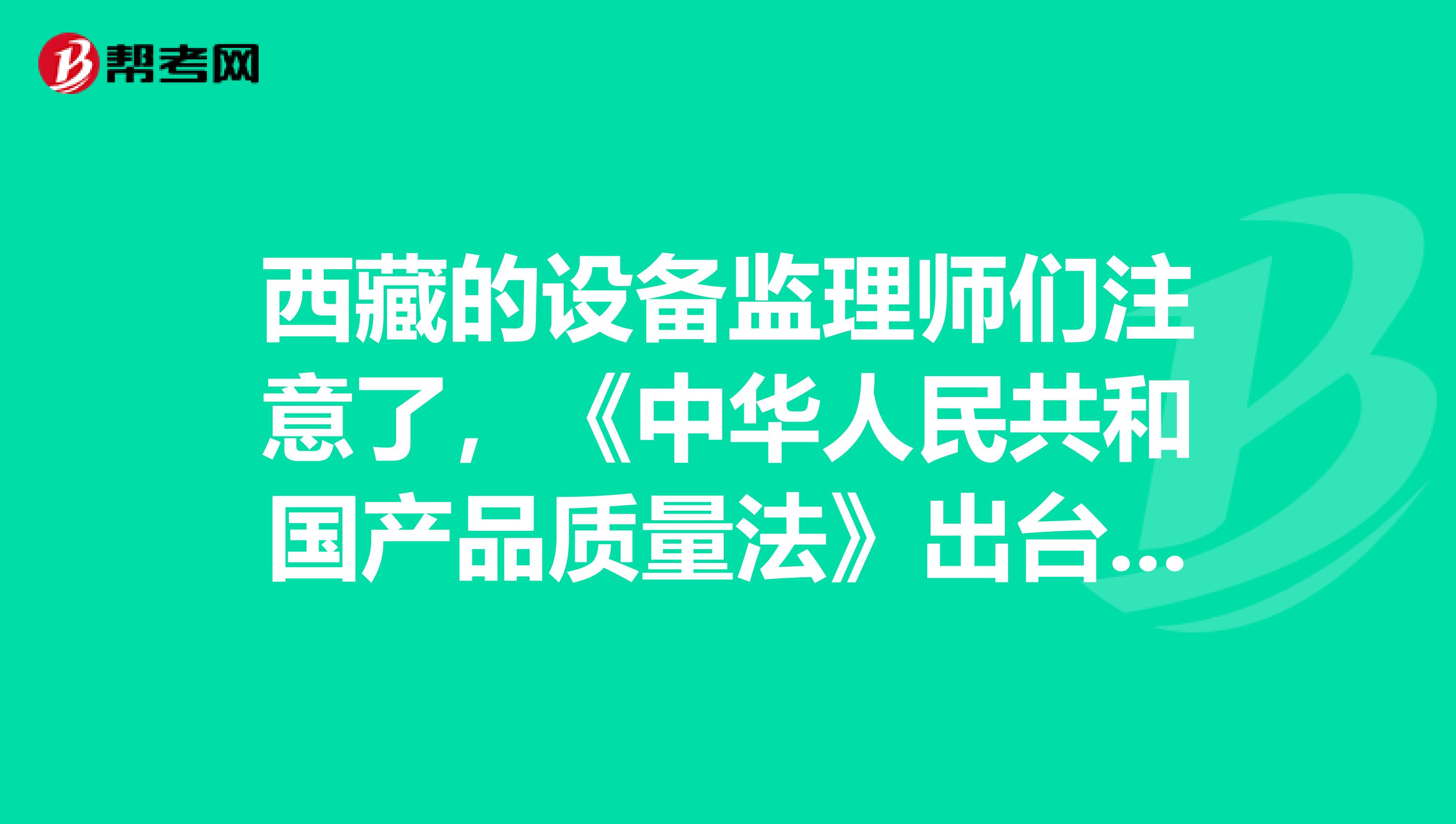 西藏的設備監理師們注意了，《中華人民共和國產品質量法》出臺啦！