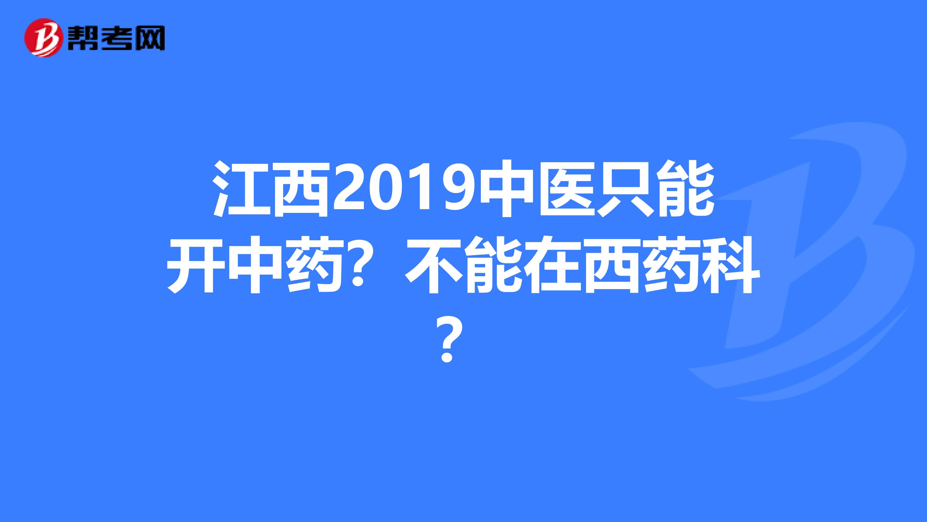 江西2019中医只能开中药？不能在西药科？
