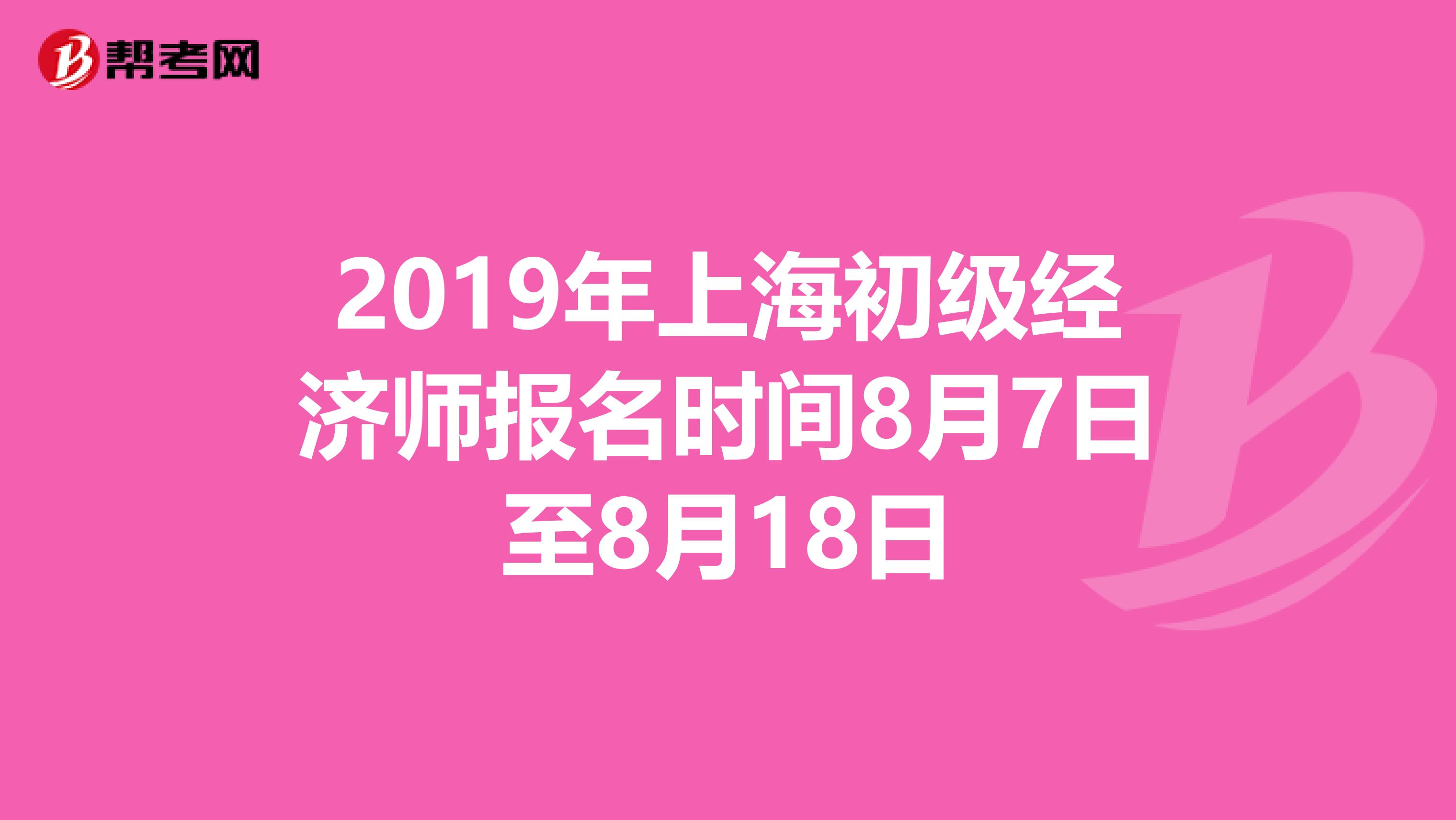 2019年上海初级经济师报名时间8月7日至8月18日