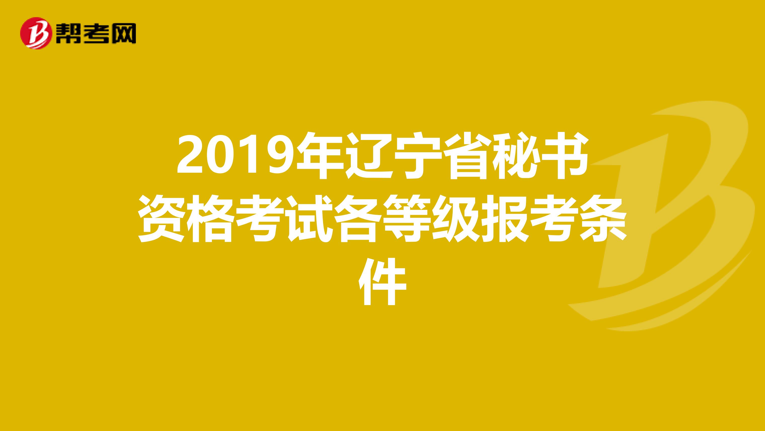 2019年辽宁省秘书资格考试各等级报考条件