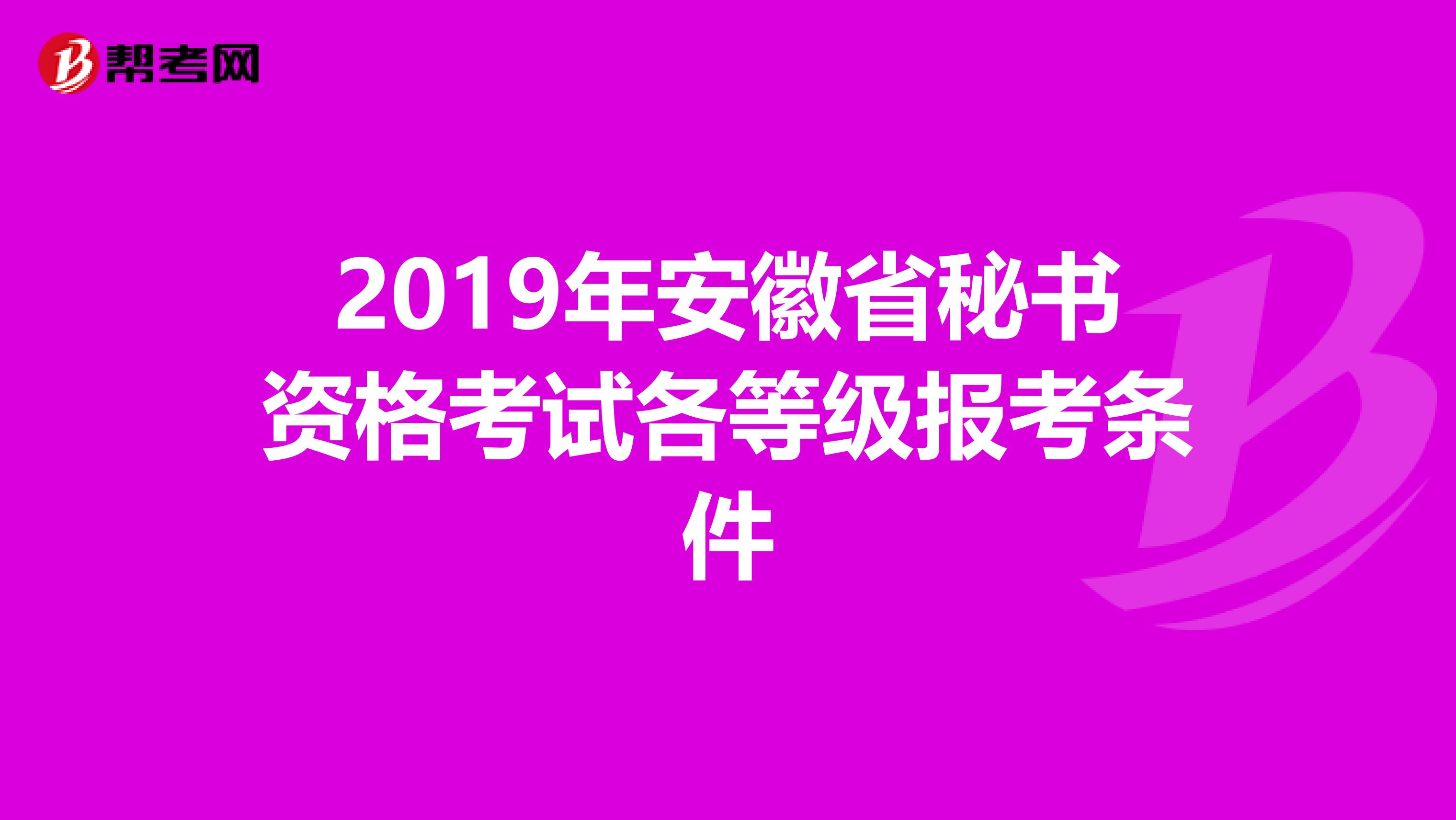 2019年安徽省秘书资格考试各等级报考条件
